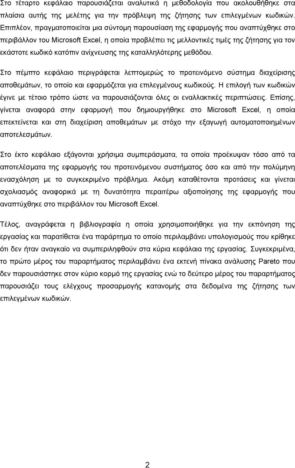 ανίχνευσης της καταλληλότερης μεθόδου. Στο πέμπτο κεφάλαιο περιγράφεται λεπτομερώς το προτεινόμενο σύστημα διαχείρισης αποθεμάτων, το οποίο και εφαρμόζεται για επιλεγμένους κωδικούς.