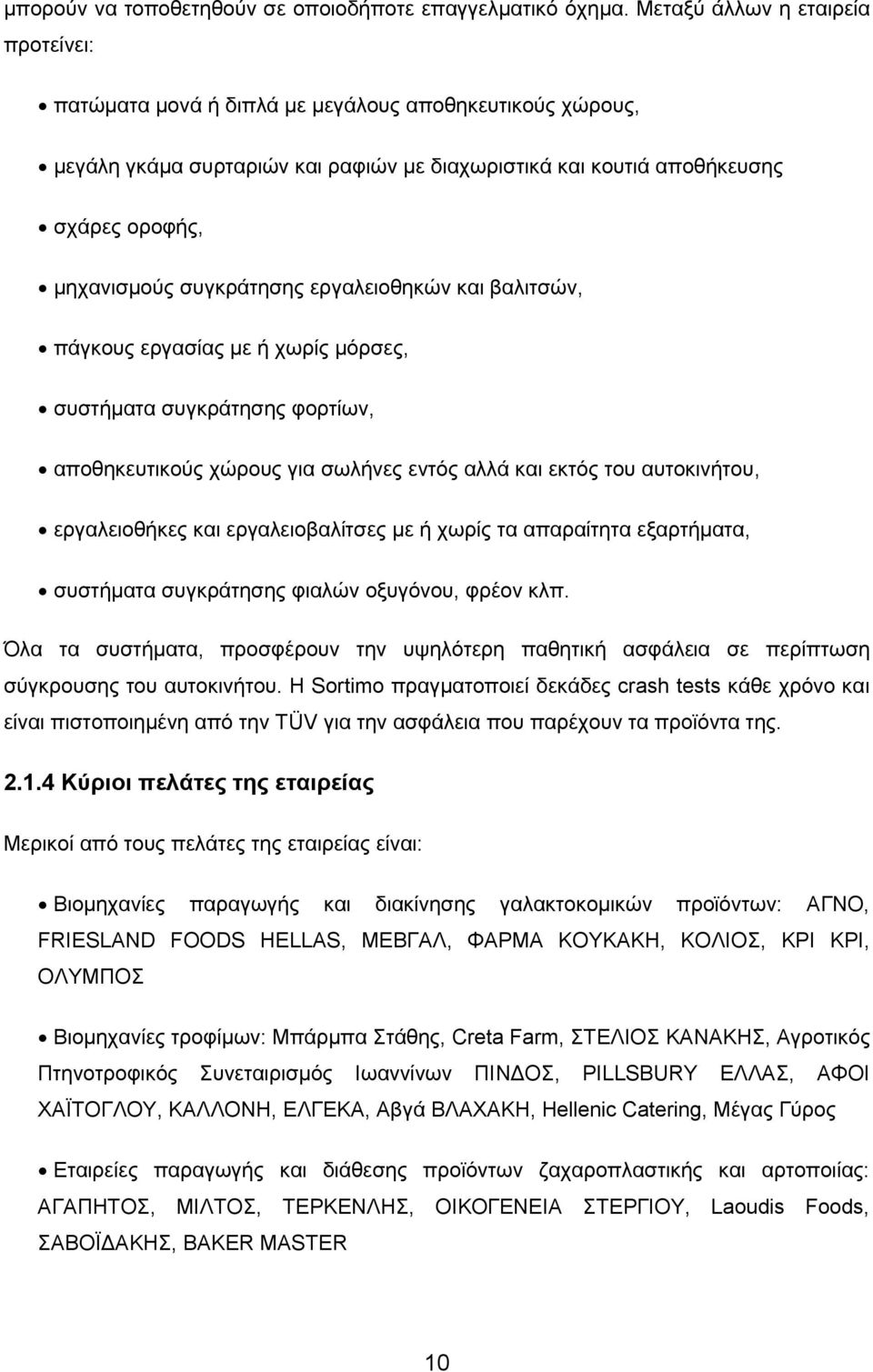 συγκράτησης εργαλειοθηκών και βαλιτσών, πάγκους εργασίας με ή χωρίς μόρσες, συστήματα συγκράτησης φορτίων, αποθηκευτικούς χώρους για σωλήνες εντός αλλά και εκτός του αυτοκινήτου, εργαλειοθήκες και