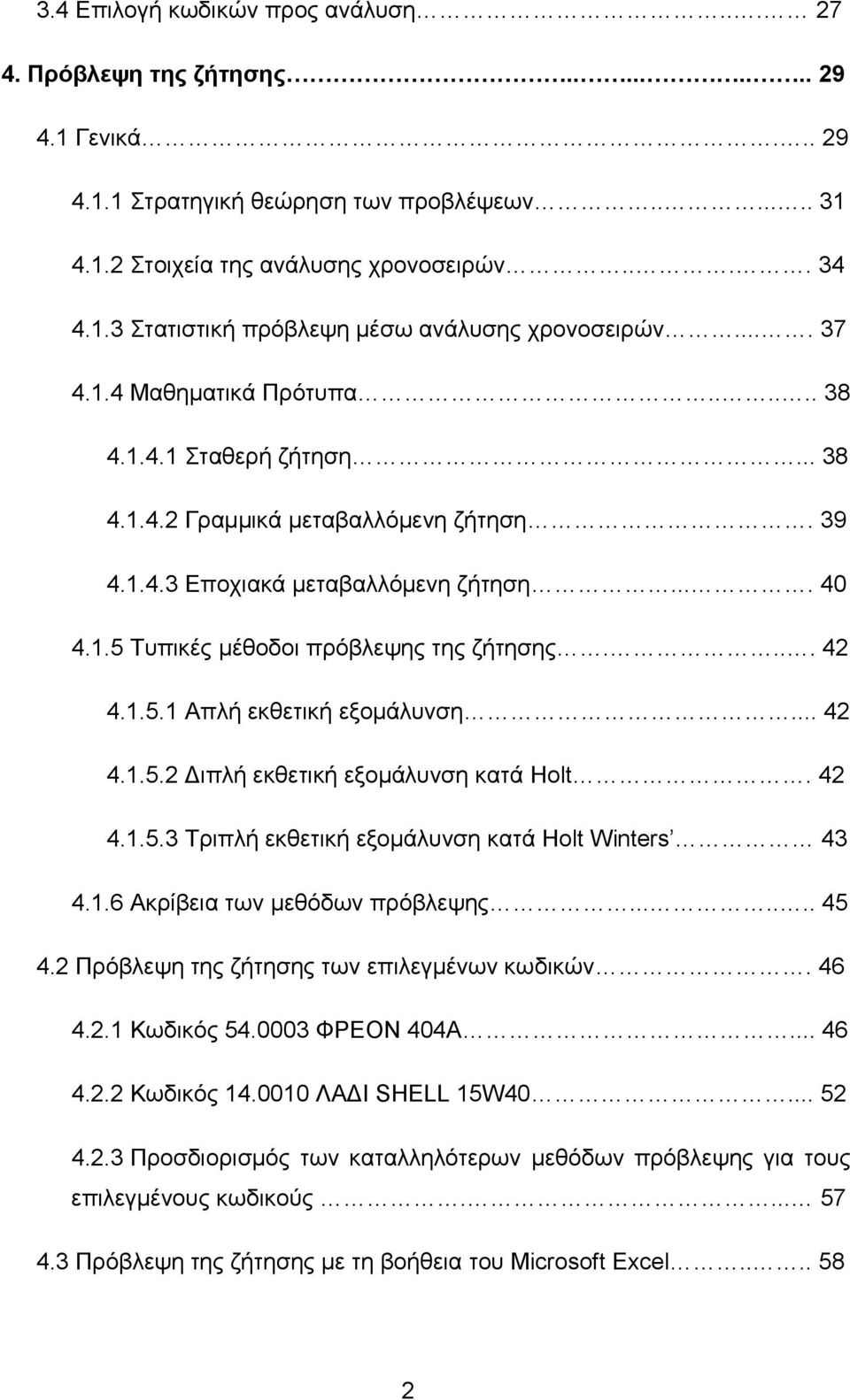 ... 42 4.1.5.1 Απλή εκθετική εξομάλυνση... 42 4.1.5.2 Διπλή εκθετική εξομάλυνση κατά Hol. 42 4.1.5.3 Τριπλή εκθετική εξομάλυνση κατά Hol Winers 43 4.1.6 Ακρίβεια των μεθόδων πρόβλεψης....... 45 4.