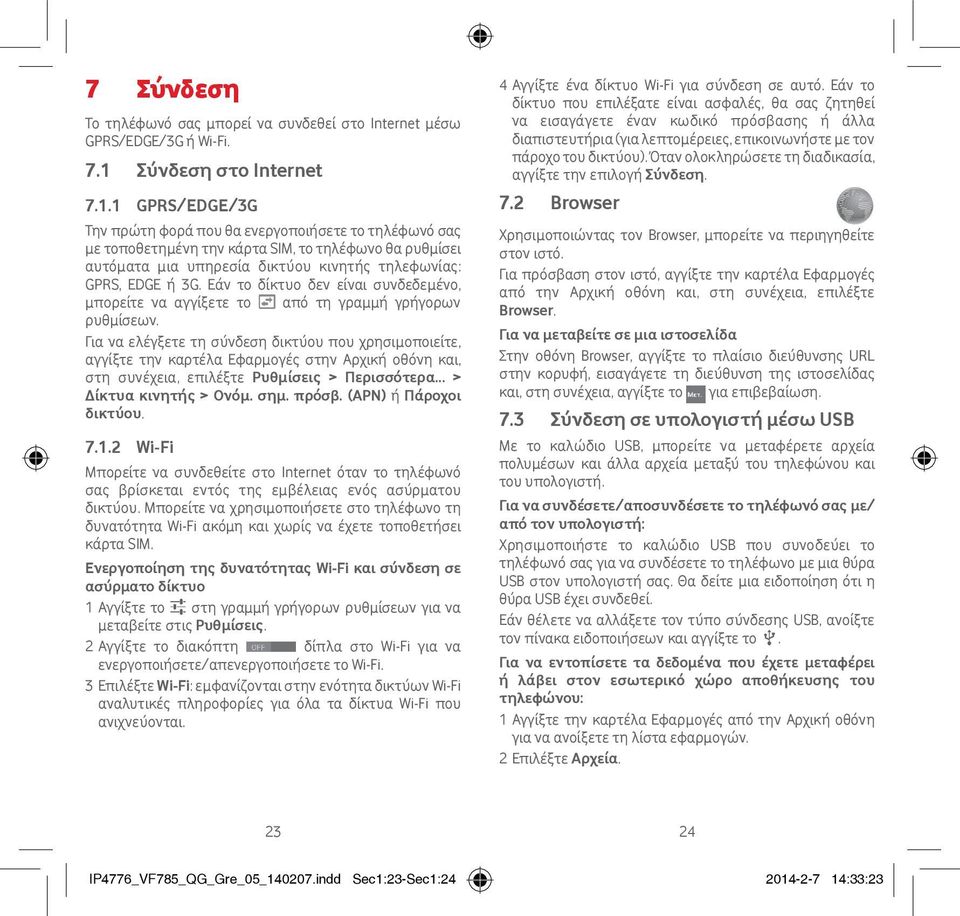 1 GPRS/EDGE/3G Την πρώτη φορά που θα ενεργοποιήσετε το τηλέφωνό σας με τοποθετημένη την κάρτα SIM, το τηλέφωνο θα ρυθμίσει αυτόματα μια υπηρεσία δικτύου κινητής τηλεφωνίας: GPRS, EDGE ή 3G.