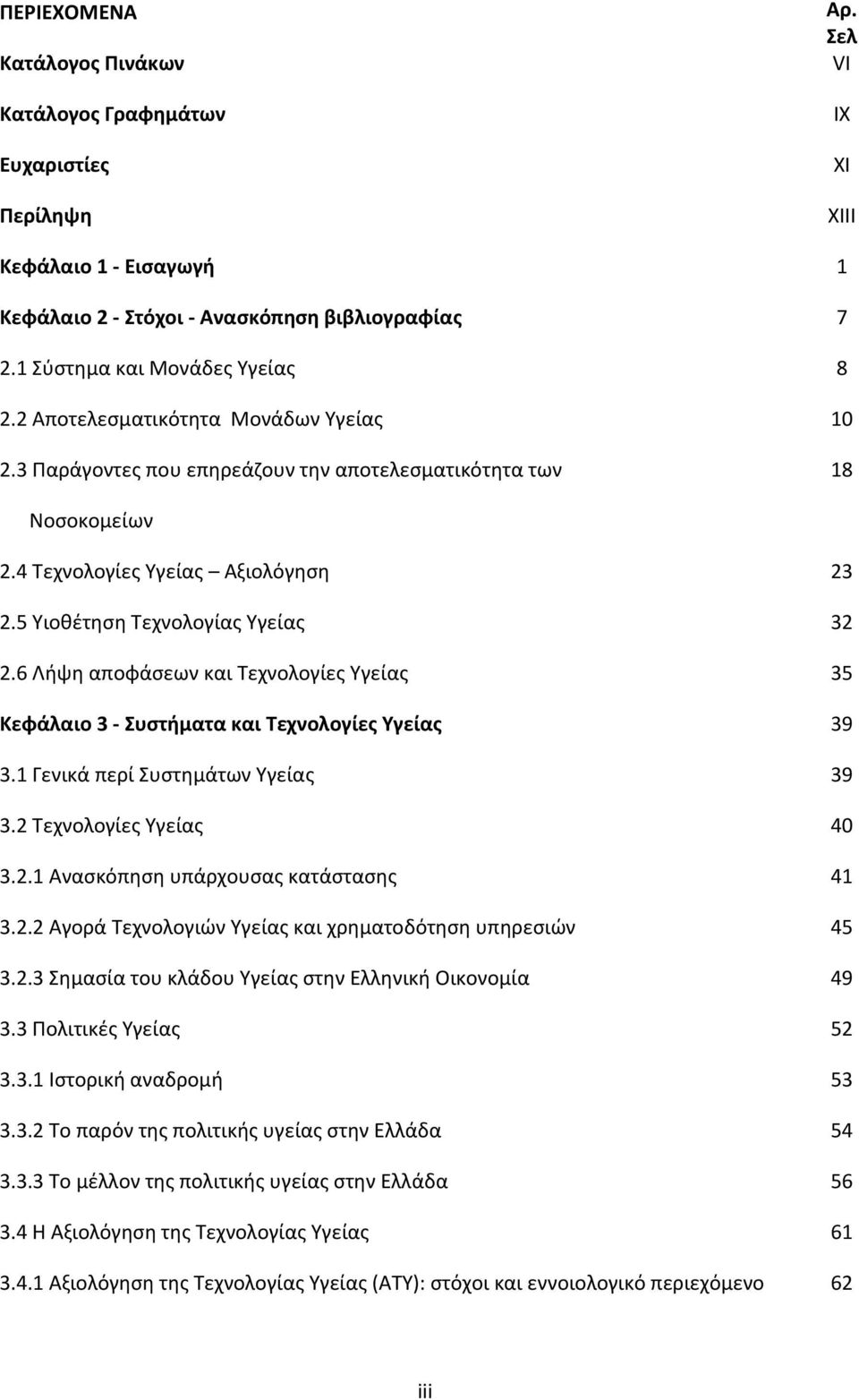 6 Λήψη αποφάσεων και Τεχνολογίες Υγείας 35 Κεφάλαιο 3 Συστήματα και Τεχνολογίες Υγείας 39 3.1 Γενικά περί Συστημάτων Υγείας 39 3.2 Τεχνολογίες Υγείας 40 3.2.1 Ανασκόπηση υπάρχουσας κατάστασης 41 3.2.2 Αγορά Τεχνολογιών Υγείας και χρηματοδότηση υπηρεσιών 45 3.