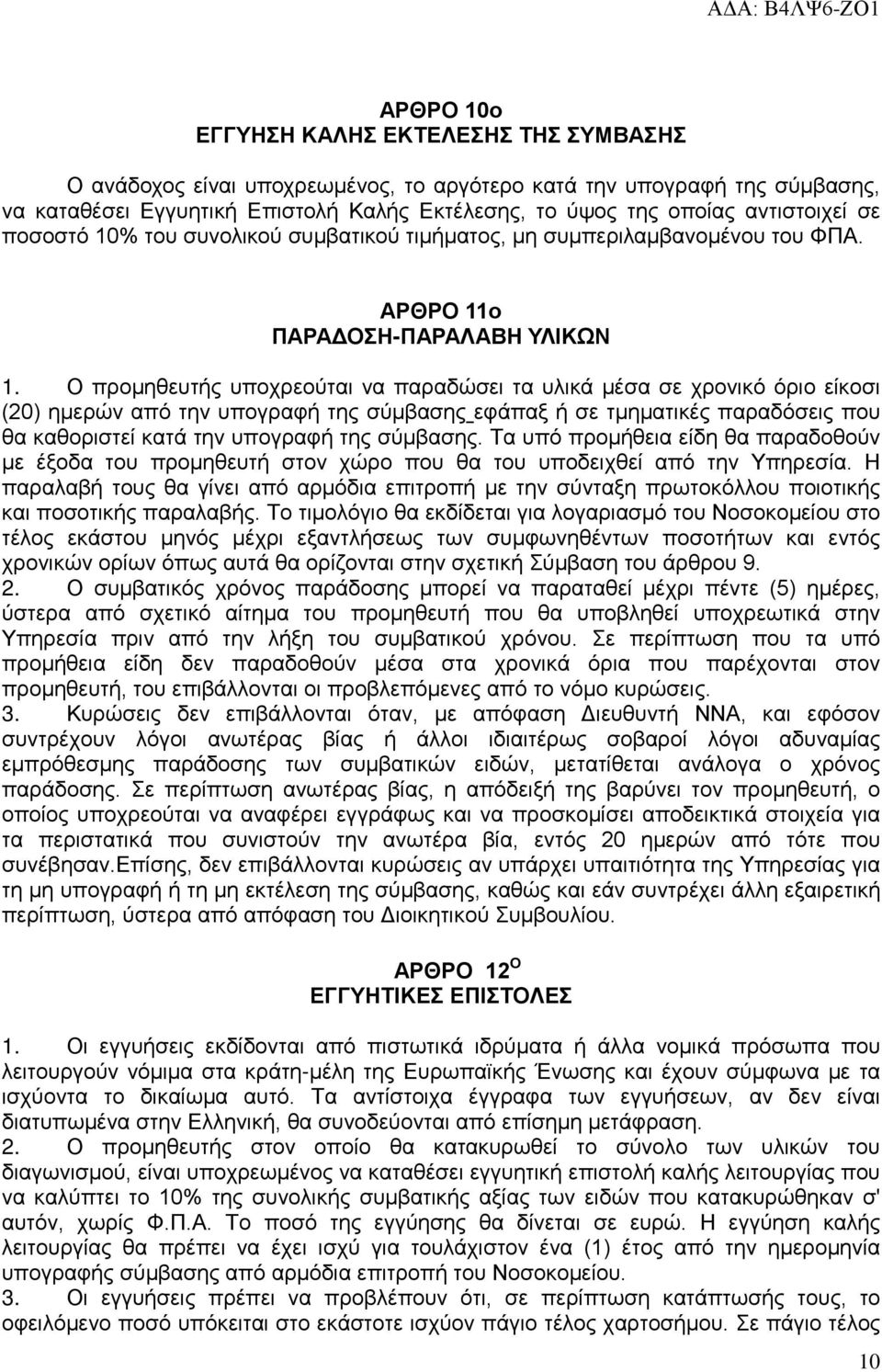 Ο προμηθευτής υποχρεούται να παραδώσει τα υλικά μέσα σε χρονικό όριο είκοσι (20) ημερών από την υπογραφή της σύμβασης εφάπαξ ή σε τμηματικές παραδόσεις που θα καθοριστεί κατά την υπογραφή της