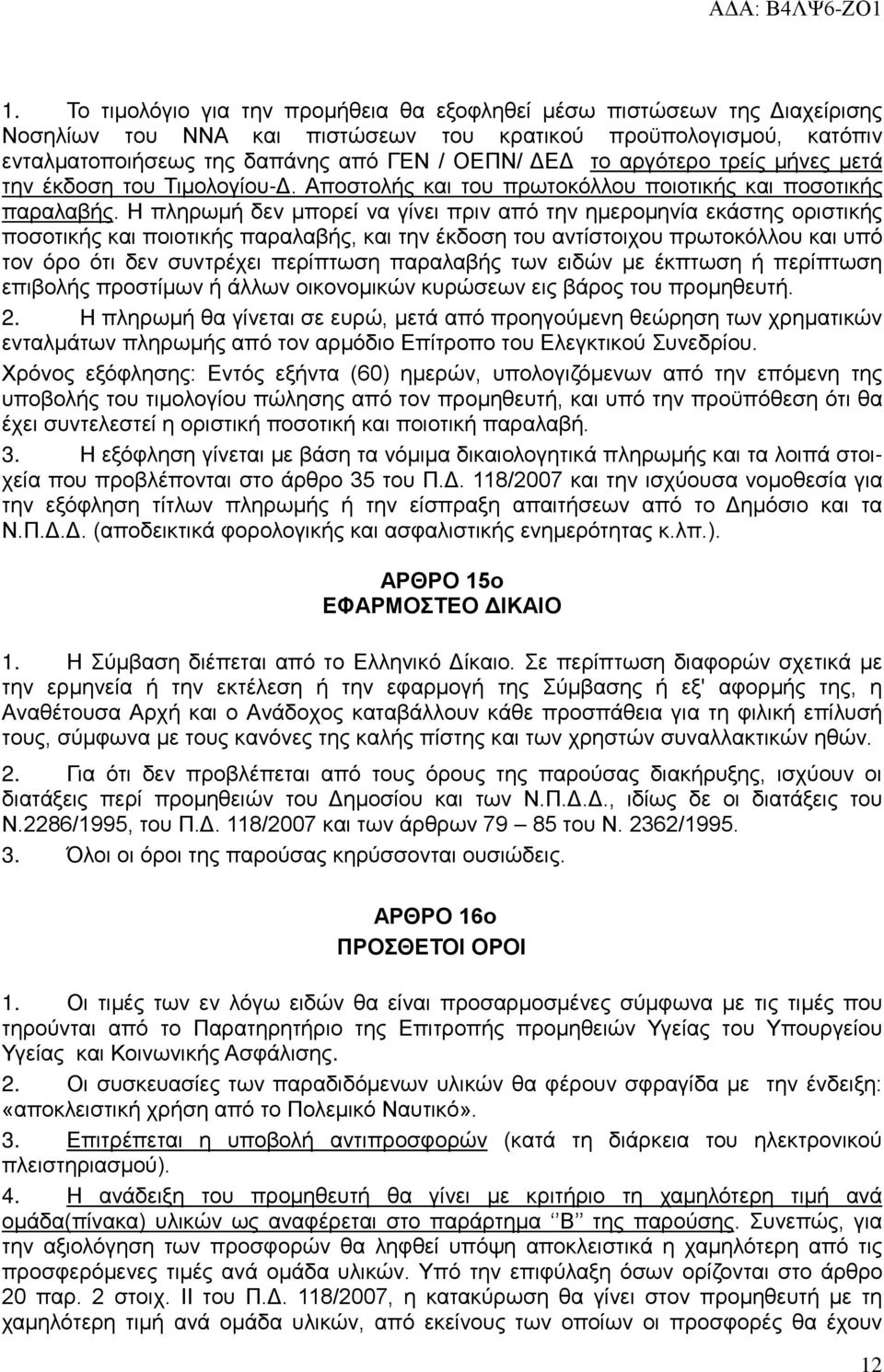 Η πληρωμή δεν μπορεί να γίνει πριν από την ημερομηνία εκάστης οριστικής ποσοτικής και ποιοτικής παραλαβής, και την έκδοση του αντίστοιχου πρωτοκόλλου και υπό τον όρο ότι δεν συντρέχει περίπτωση