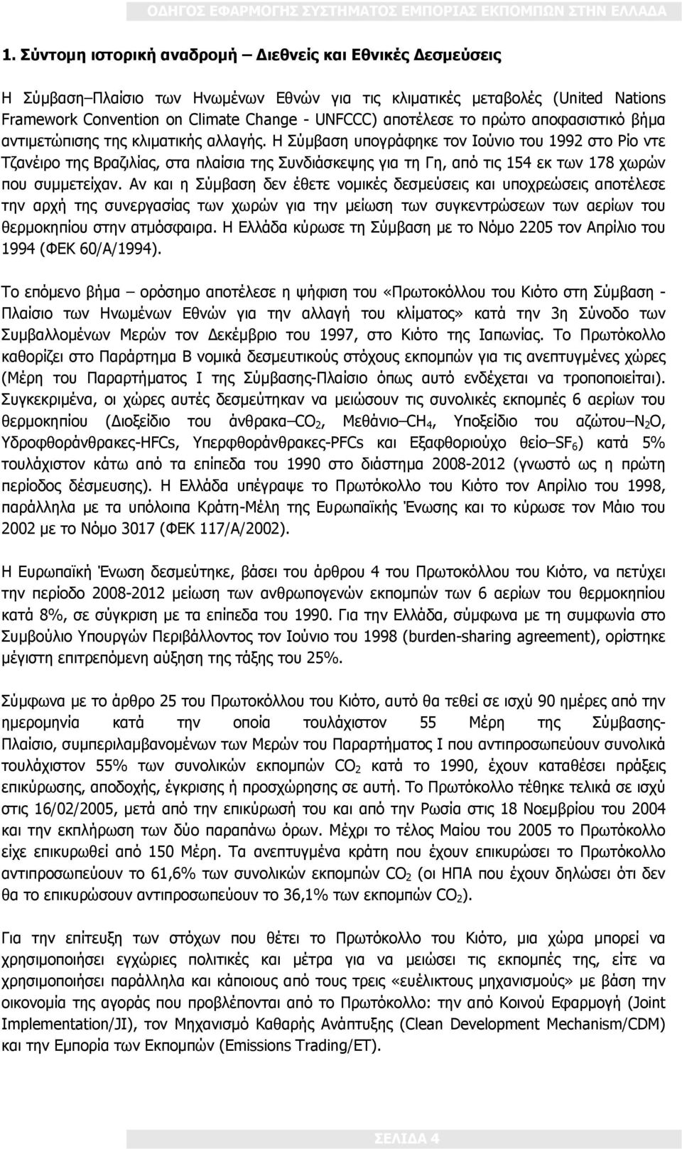 Η Σύμβαση υπογράφηκε τον Ιούνιο του 1992 στο Ρίο ντε Τζανέιρο της Βραζιλίας, στα πλαίσια της Συνδιάσκεψης για τη Γη, από τις 154 εκ των 178 χωρών που συμμετείχαν.