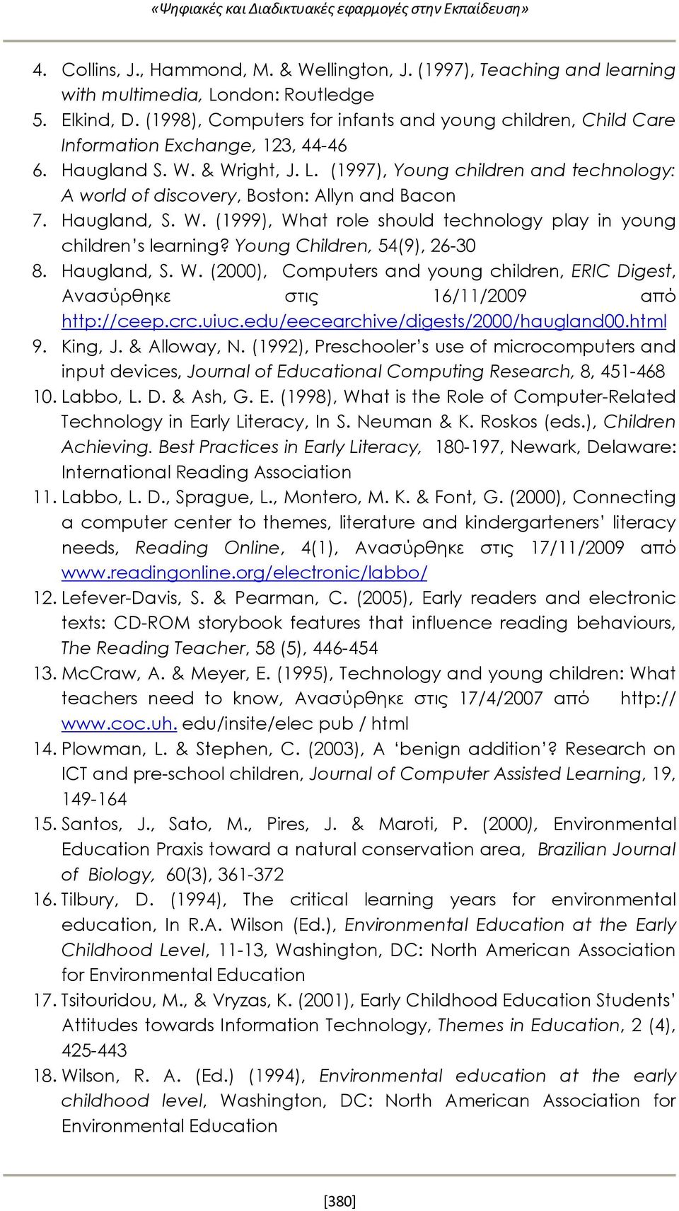 (1997), Young children and technology: A world of discovery, Boston: Allyn and Bacon 7. Haugland, S. W. (1999), What role should technology play in young children s learning?
