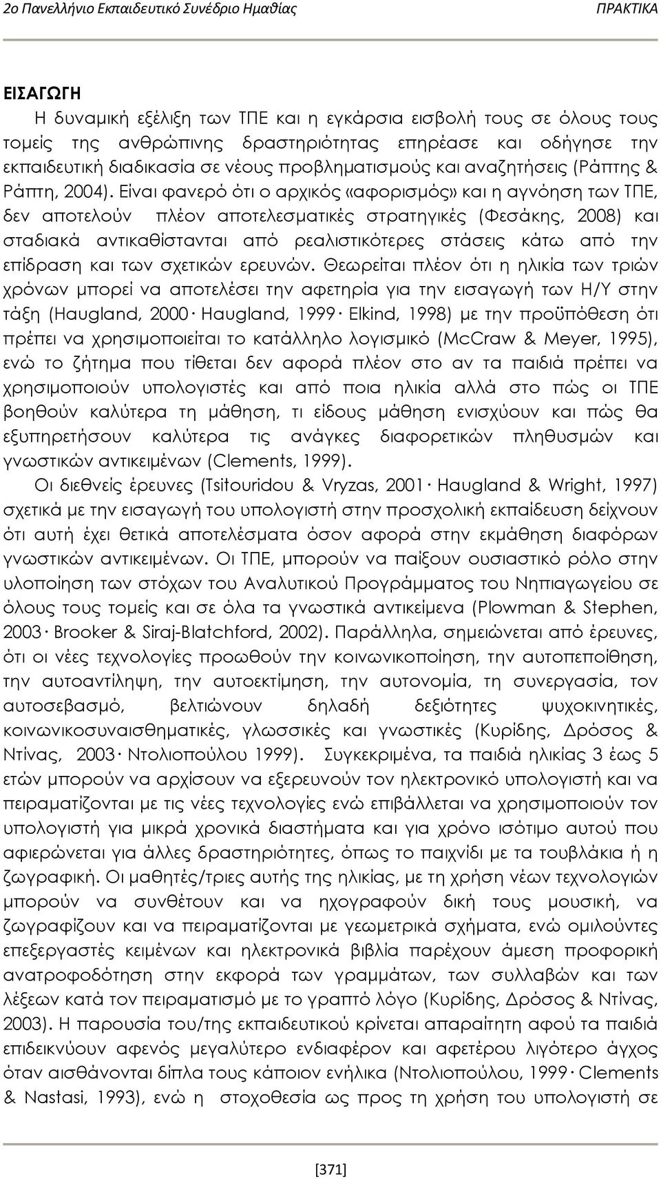 Είναι φανερό ότι ο αρχικός «αφορισμός» και η αγνόηση των ΤΠΕ, δεν αποτελούν πλέον αποτελεσματικές στρατηγικές (Φεσάκης, 2008) και σταδιακά αντικαθίστανται από ρεαλιστικότερες στάσεις κάτω από την