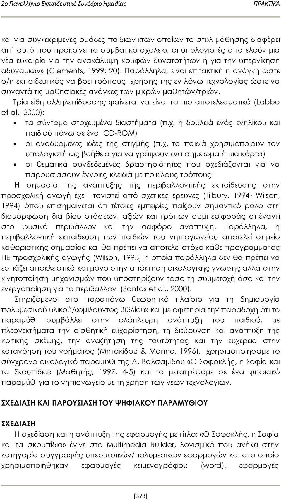 Παράλληλα, είναι επιτακτική η ανάγκη ώστε ο/η εκπαιδευτικός να βρει τρόπους χρήσης της εν λόγω τεχνολογίας ώστε να συναντά τις μαθησιακές ανάγκες των μικρών μαθητών/τριών.