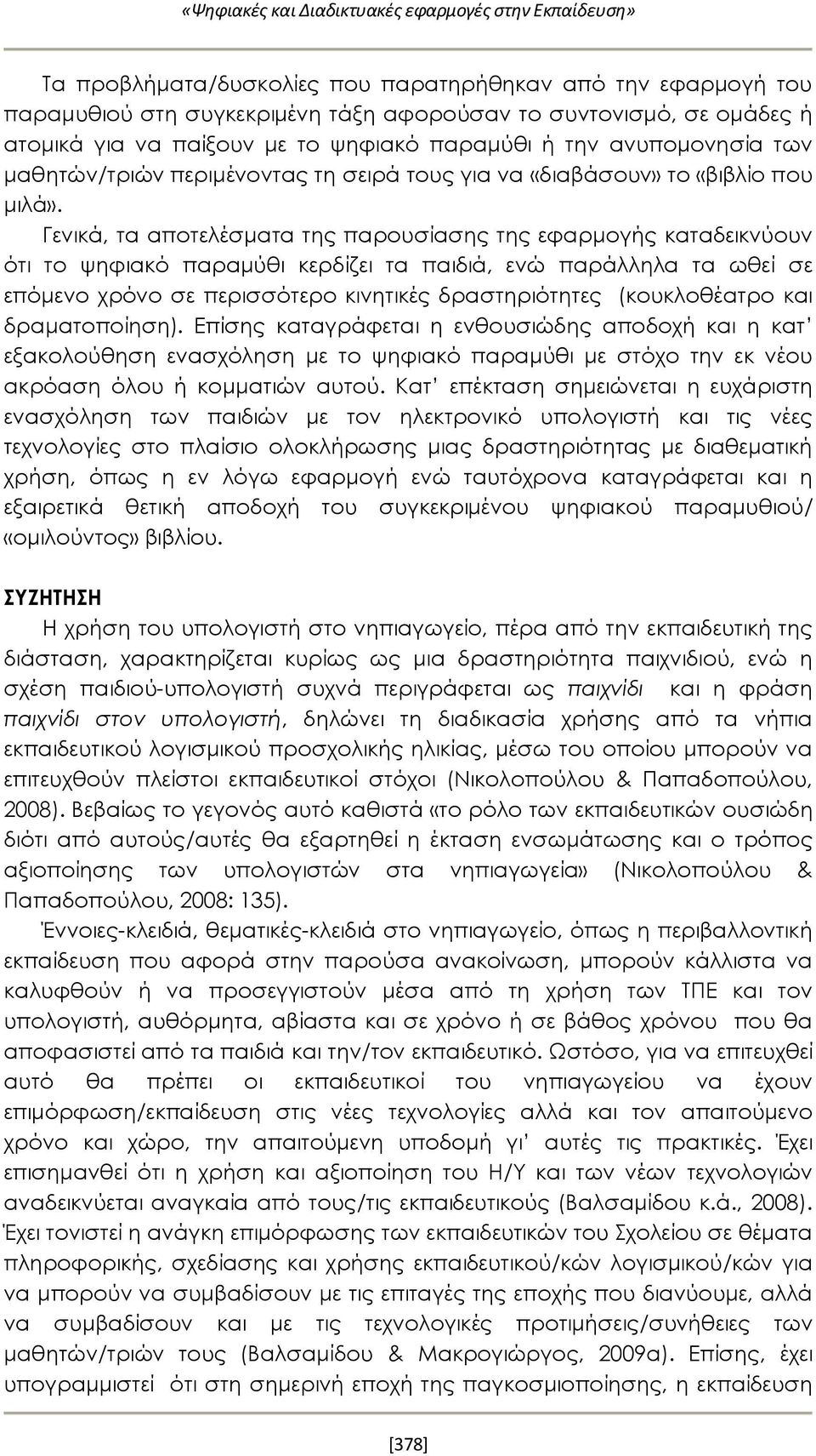 Γενικά, τα αποτελέσματα της παρουσίασης της εφαρμογής καταδεικνύουν ότι το ψηφιακό παραμύθι κερδίζει τα παιδιά, ενώ παράλληλα τα ωθεί σε επόμενο χρόνο σε περισσότερο κινητικές δραστηριότητες