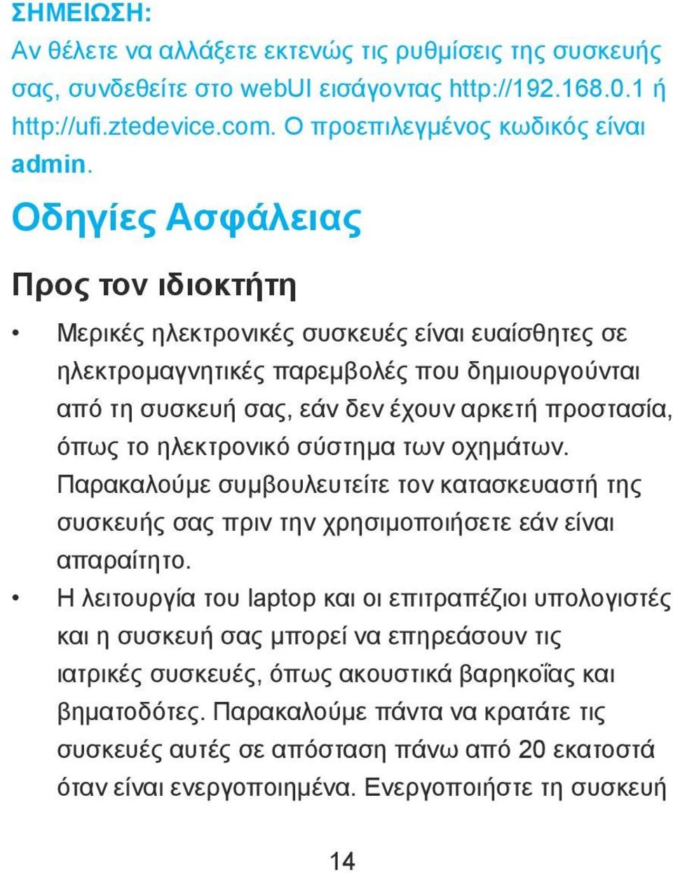 ηλεκτρονικό σύστημα των οχημάτων. Παρακαλούμε συμβουλευτείτε τον κατασκευαστή της συσκευής σας πριν την χρησιμοποιήσετε εάν είναι απαραίτητο.