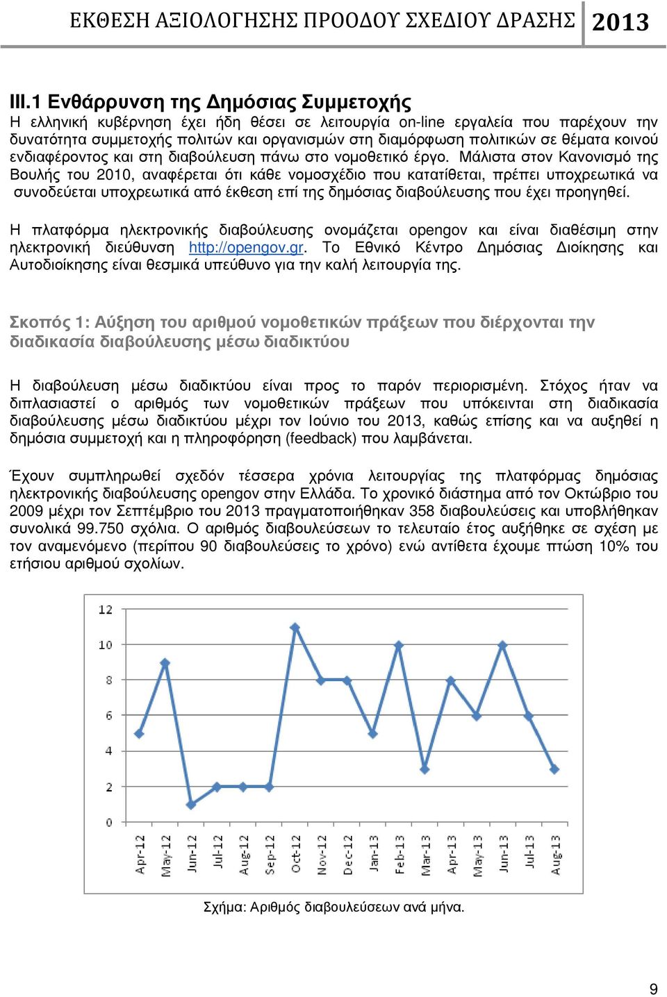 Μάλιστα στον Κανονισµό της Βουλής του 2010, αναφέρεται ότι κάθε νοµοσχέδιο που κατατίθεται, πρέπει υποχρεωτικά να συνοδεύεται υποχρεωτικά από έκθεση επί της δηµόσιας διαβούλευσης που έχει προηγηθεί.