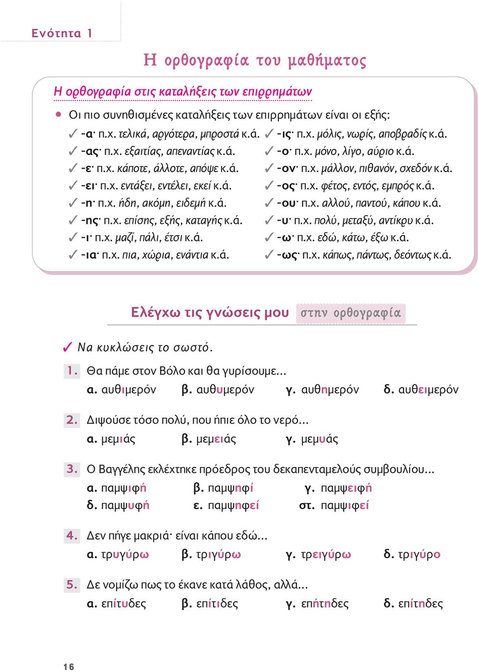 ά. -η π.χ. ήδη, ακόμη, ειδεμή κ.ά. -ου π.χ. αλλού, παντού, κάπου κ.ά. -ης π.χ. επίσης, εξής, καταγής κ.ά. -υ π.χ. πολύ, μεταξύ, αντίκρυ κ.ά. -ι π.χ. μαζί, πάλι, έτσι κ.ά. -ω π.χ. εδώ, κάτω, έξω κ.ά. -ια π.