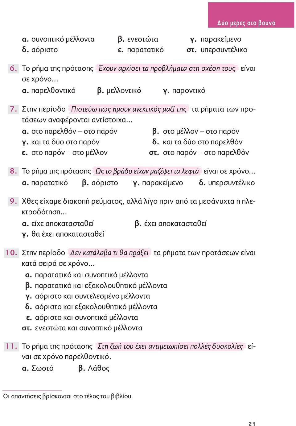 παροντικό Στην περίοδο Πιστεύω πως ήμουν ανεκτικός μαζί της τα ρήματα των προτάσεων αναφέρονται αντίστοιχα... α. στο παρελθόν στο παρόν β. στο μέλλον στο παρόν γ. και τα δύο στο παρόν δ.