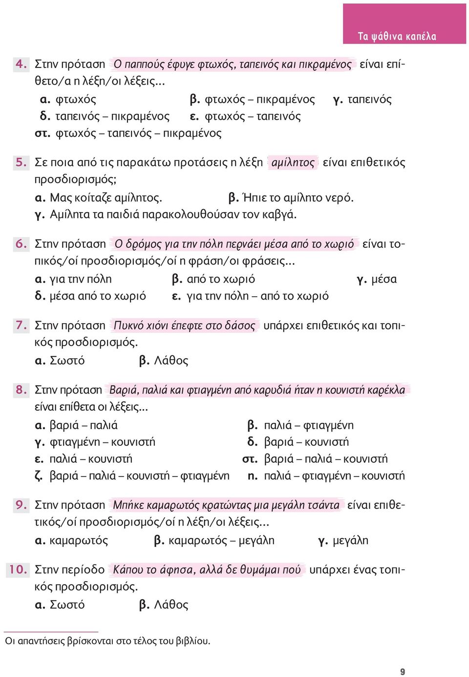 Ήπιε το αμίλητο νερό. γ. Αμίλητα τα παιδιά παρακολουθούσαν τον καβγά. Στην πρόταση Ο δρόμος για την πόλη περνάει μέσα από το χωριό είναι τοπικός/οί προσδιορισμός/οί η φράση/οι φράσεις... α. για την πόλη β.