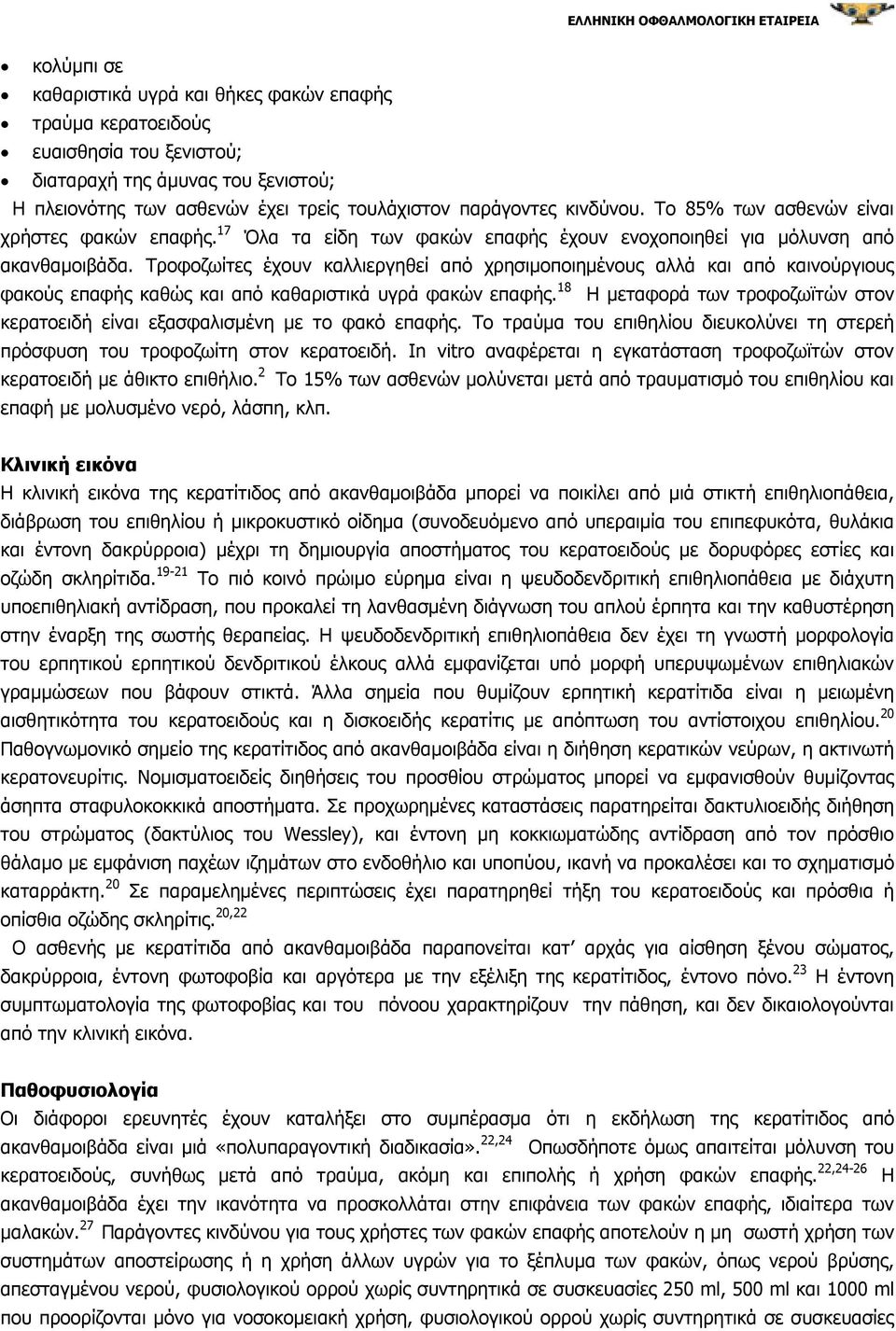 Τροφοζωίτες έχουν καλλιεργηθεί από χρησιµοποιηµένους αλλά και από καινούργιους φακούς επαφής καθώς και από καθαριστικά υγρά φακών επαφής.