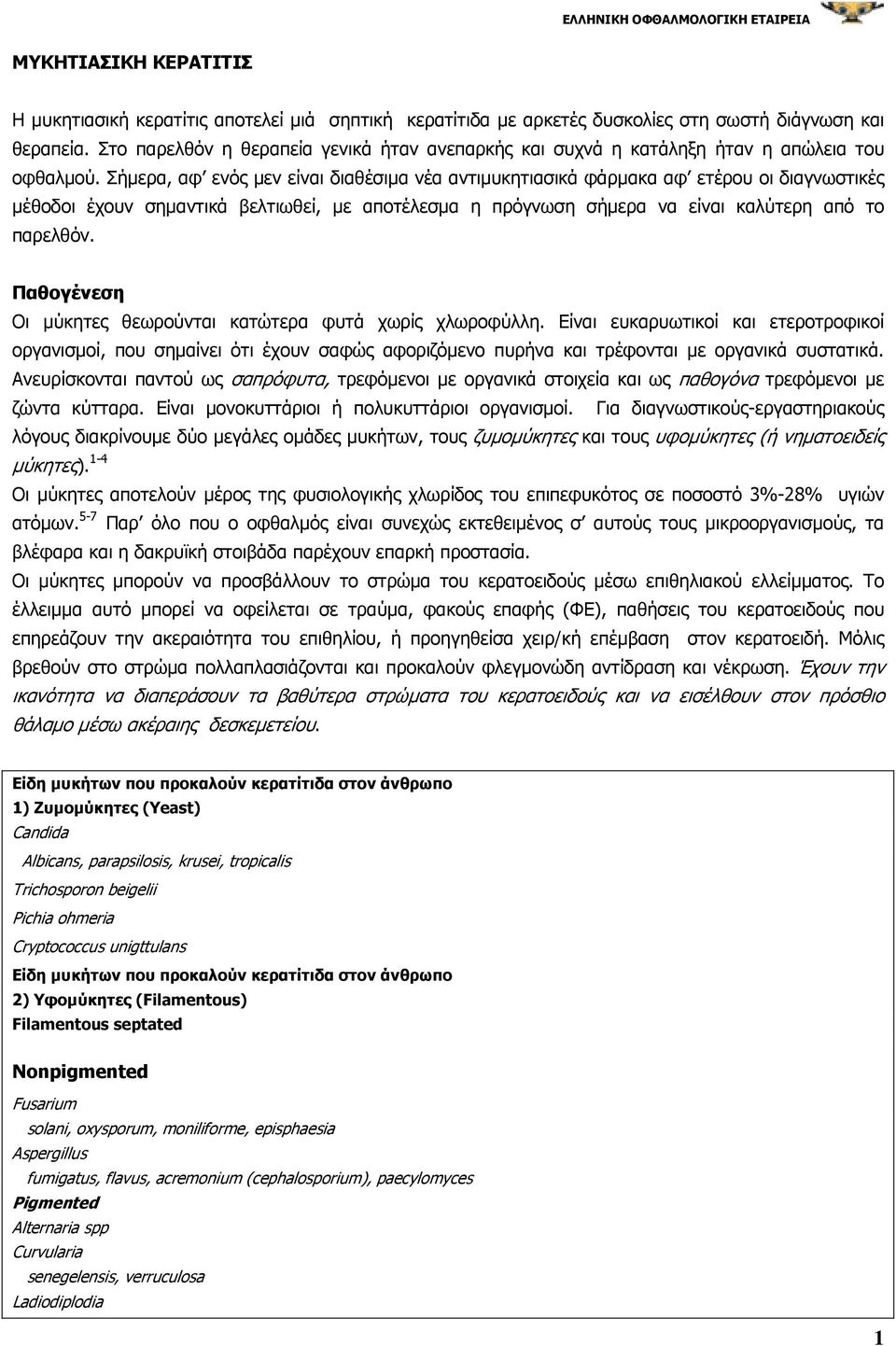 Σήµερα, αφ ενός µεν είναι διαθέσιµα νέα αντιµυκητιασικά φάρµακα αφ ετέρου οι διαγνωστικές µέθοδοι έχουν σηµαντικά βελτιωθεί, µε αποτέλεσµα η πρόγνωση σήµερα να είναι καλύτερη από το παρελθόν.