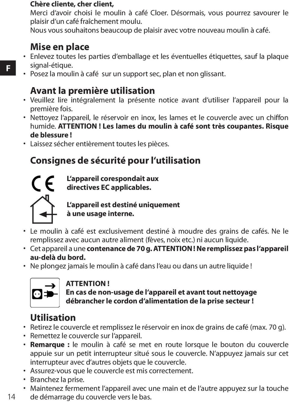 Posez la moulin à café sur un support sec, plan et non glissant. Avant la première utilisation Veuillez lire intégralement la présente notice avant d utiliser l appareil pour la première fois.