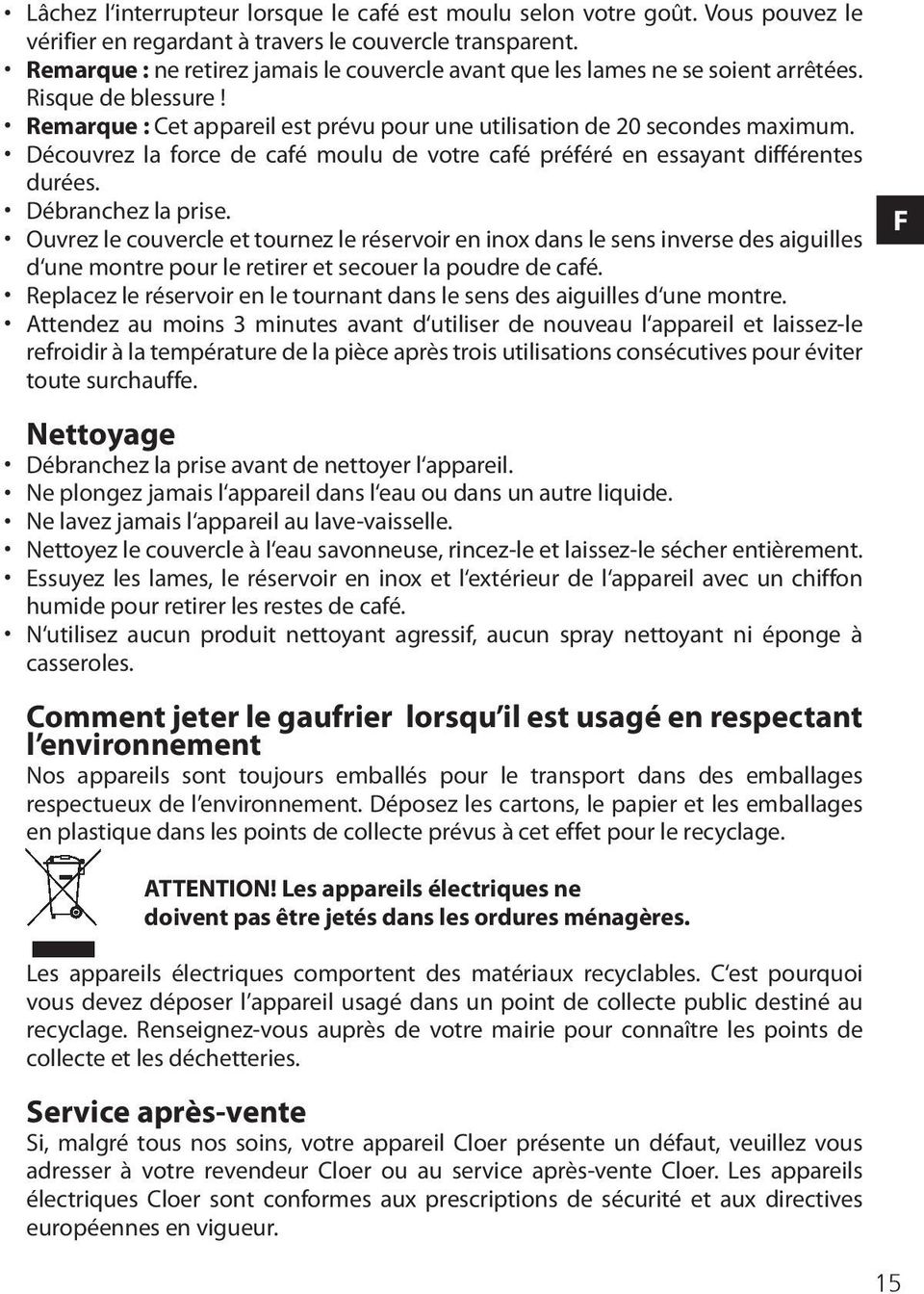 Découvrez la force de café moulu de votre café préféré en essayant différentes durées. Débranchez la prise.