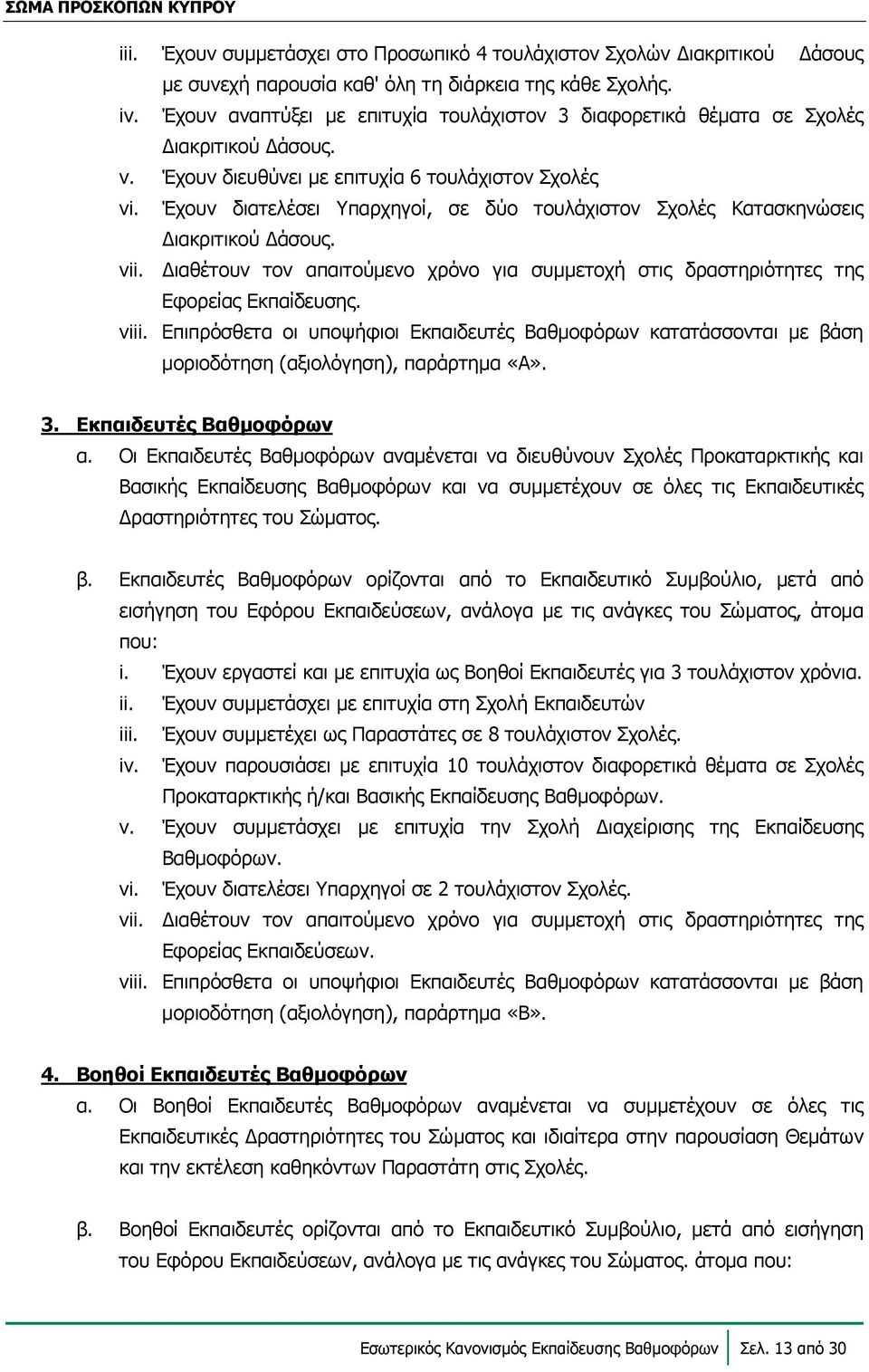 Έχουν διατελέσει Υπαρχηγοί, σε δύο τουλάχιστον Σχολές Κατασκηνώσεις ιακριτικού άσους. vii. ιαθέτουν τον απαιτούμενο χρόνο για συμμετοχή στις δραστηριότητες της Εφορείας Εκπαίδευσης. viii.