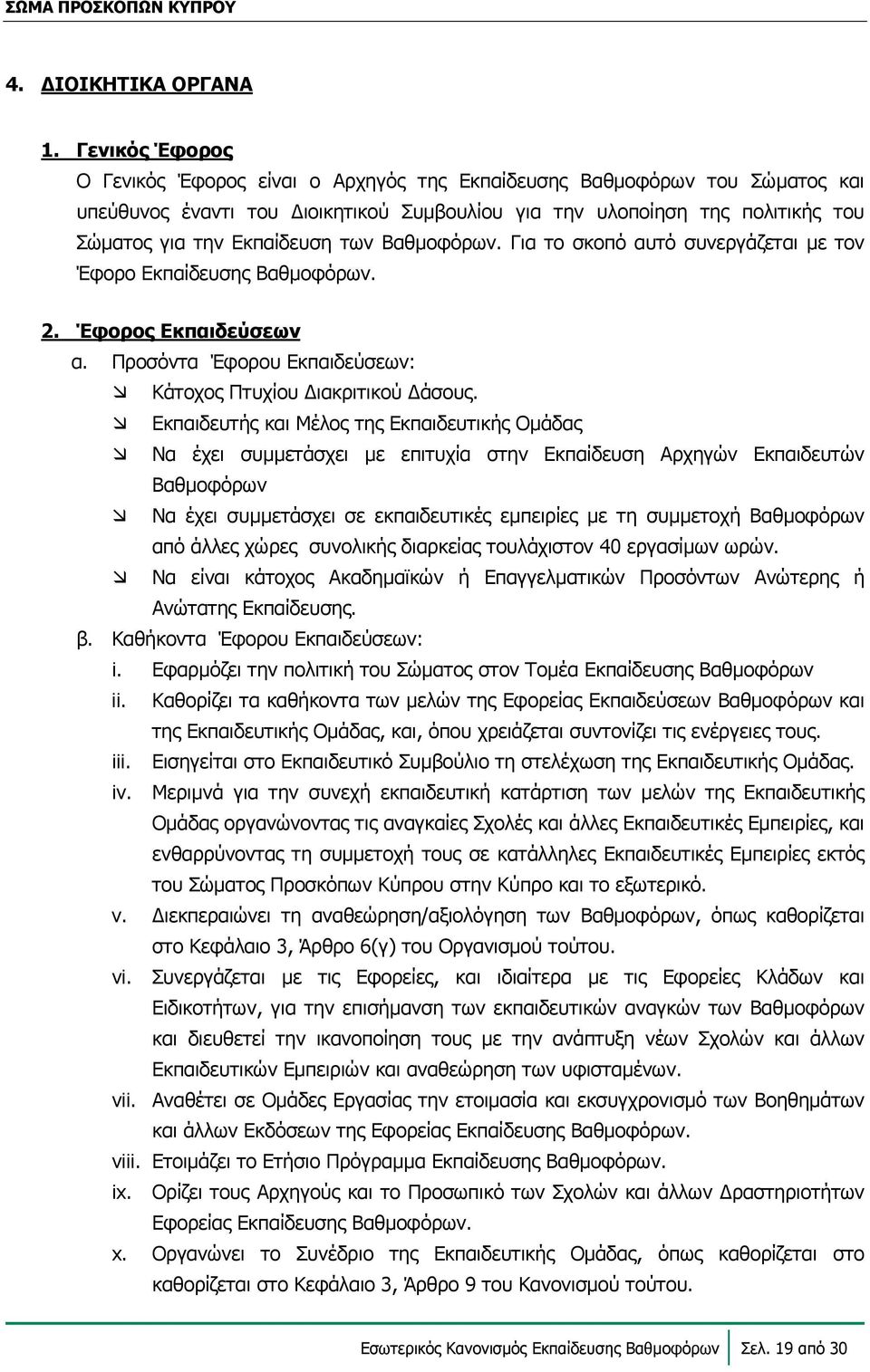 των Βαθμοφόρων. Για το σκοπό αυτό συνεργάζεται με τον Έφορο Εκπαίδευσης Βαθμοφόρων. 2. Έφορος Εκπαιδεύσεων α. Προσόντα Έφορου Εκπαιδεύσεων: Κάτοχος Πτυχίου ιακριτικού άσους.