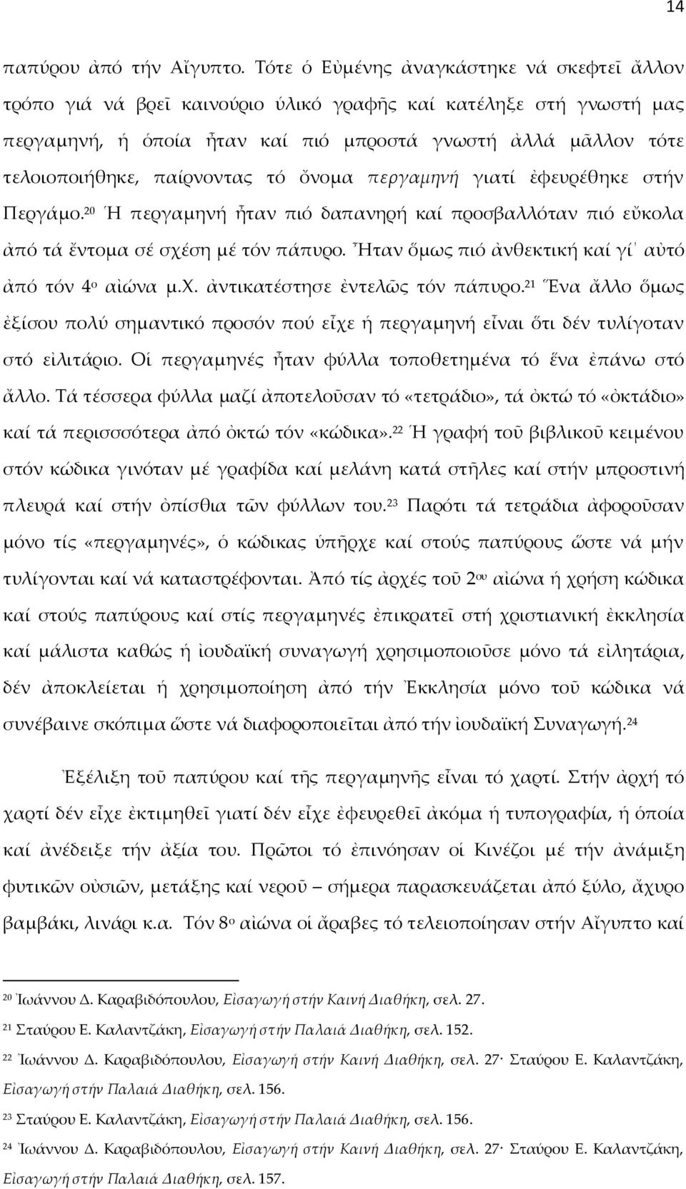 παίρνοντας τό ὄνομα περγαμηνή γιατί ἐφευρέθηκε στήν Περγάμο. 20 Ἡ περγαμηνή ἦταν πιό δαπανηρή καί προσβαλλόταν πιό εὔκολα ἀπό τά ἔντομα σέ σχέση μέ τόν πάπυρο.