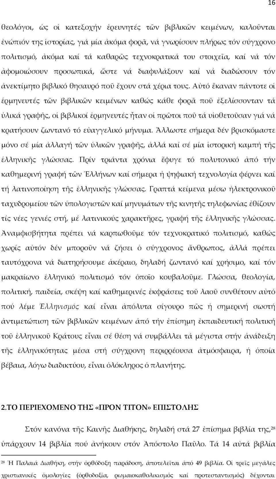 Αὐτό ἔκαναν πάντοτε οἱ ἑρμηνευτές τῶν βιβλικῶν κειμένων καθώς κάθε φορᾶ ποῦ ἐξελίσσονταν τά ὑλικά γραφῆς, οἱ βιβλικοί ἑρμηνευτές ἦταν οἱ πρῶτοι ποῦ τά υἱοθετοῦσαν γιά νά κρατήσουν ζωντανό τό