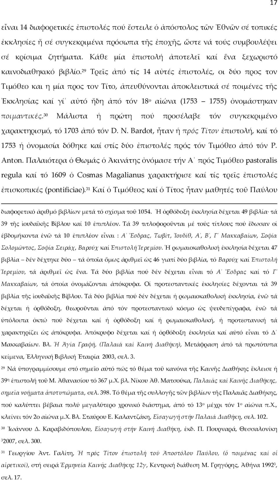 29 Τρεῖς ἀπό τίς 14 αὐτές ἐπιστολές, οι δύο προς τον Τιμόθεο και η μία προς τον Τίτο, ἀπευθύνονται ἀποκλειστικά σέ ποιμένες τῆς Ἐκκλησίας καί γί αὐτό ἤδη ἀπό τόν 18 ο αἰώνα (1753 1755) ὀνομάστηκαν