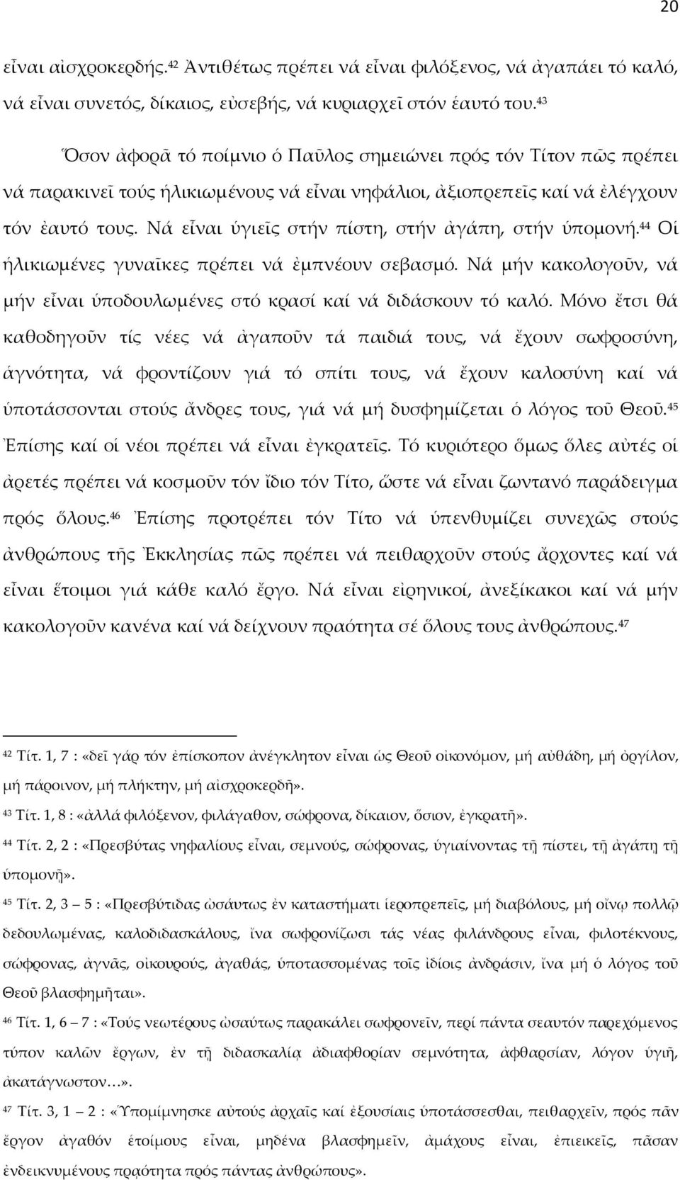 Νά εἶναι ὑγιεῖς στήν πίστη, στήν ἀγάπη, στήν ὑπομονή. 44 Οἱ ἡλικιωμένες γυναῖκες πρέπει νά ἐμπνέουν σεβασμό. Νά μήν κακολογοῦν, νά μήν εἶναι ὑποδουλωμένες στό κρασί καί νά διδάσκουν τό καλό.