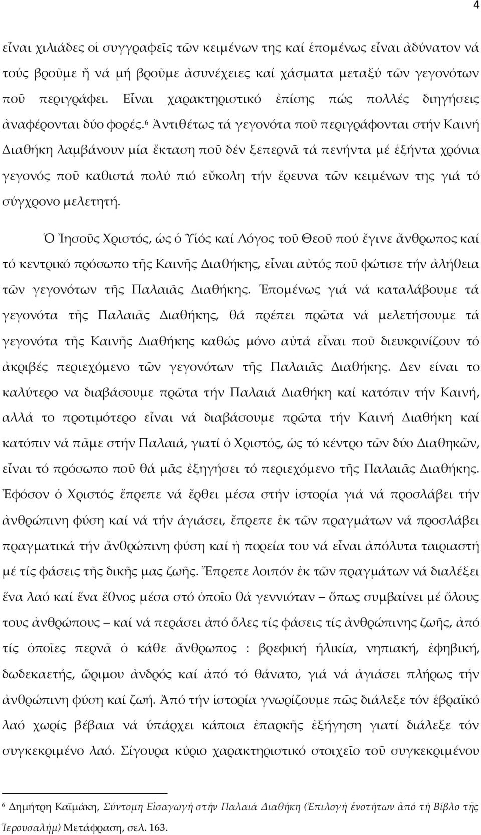 6 Ἀντιθέτως τά γεγονότα ποῦ περιγράφονται στήν Καινή Διαθήκη λαμβάνουν μία ἔκταση ποῦ δέν ξεπερνᾶ τά πενήντα μέ ἑξήντα χρόνια γεγονός ποῦ καθιστά πολύ πιό εὔκολη τήν ἔρευνα τῶν κειμένων της γιά τό