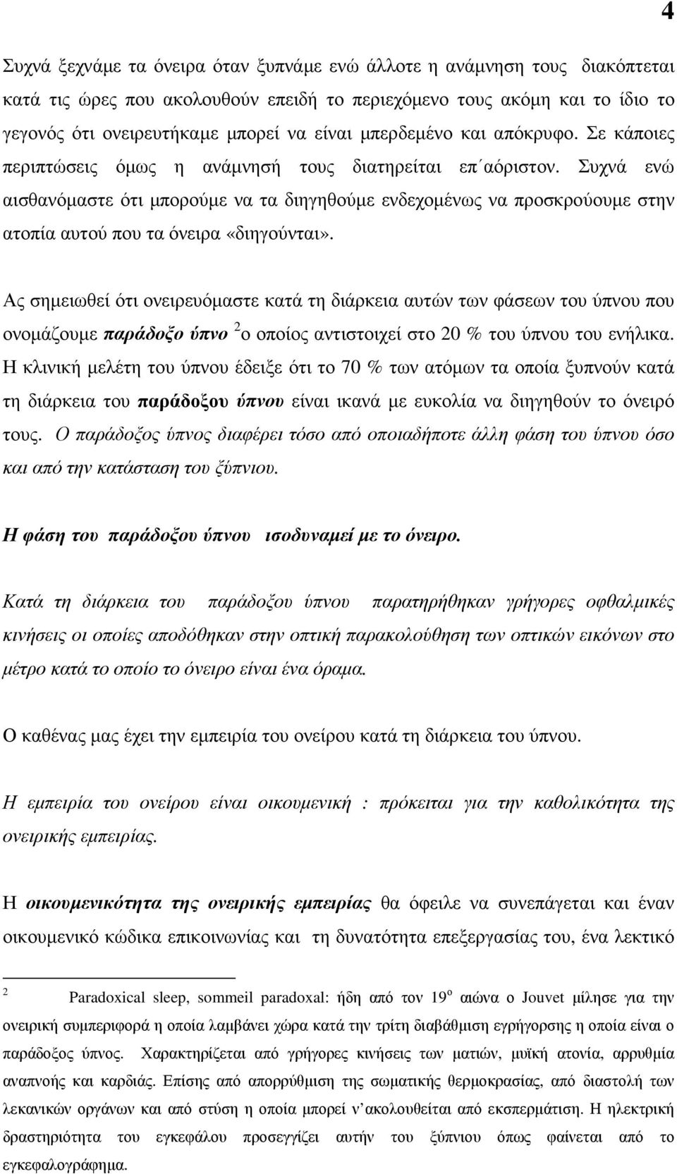 Συχνά ενώ αισθανόµαστε ότι µπορούµε να τα διηγηθούµε ενδεχοµένως να προσκρούουµε στην ατοπία αυτού που τα όνειρα «διηγούνται».