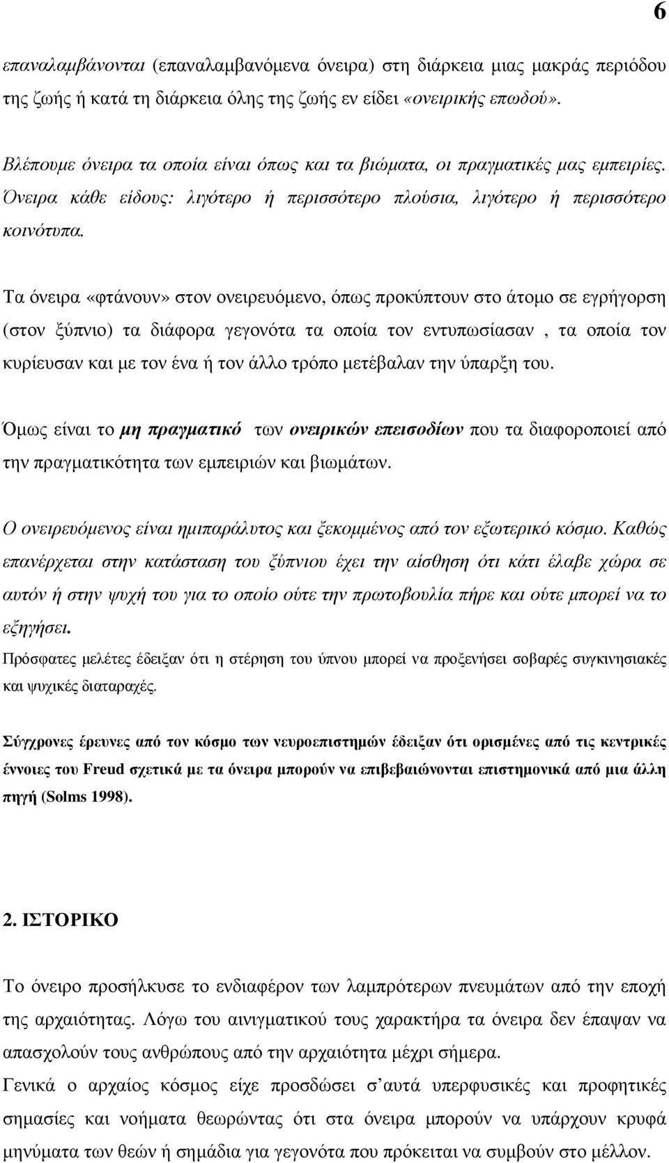 Τα όνειρα «φτάνουν» στον ονειρευόµενο, όπως προκύπτουν στο άτοµο σε εγρήγορση (στον ξύπνιο) τα διάφορα γεγονότα τα οποία τον εντυπωσίασαν, τα οποία τον κυρίευσαν και µε τον ένα ή τον άλλο τρόπο