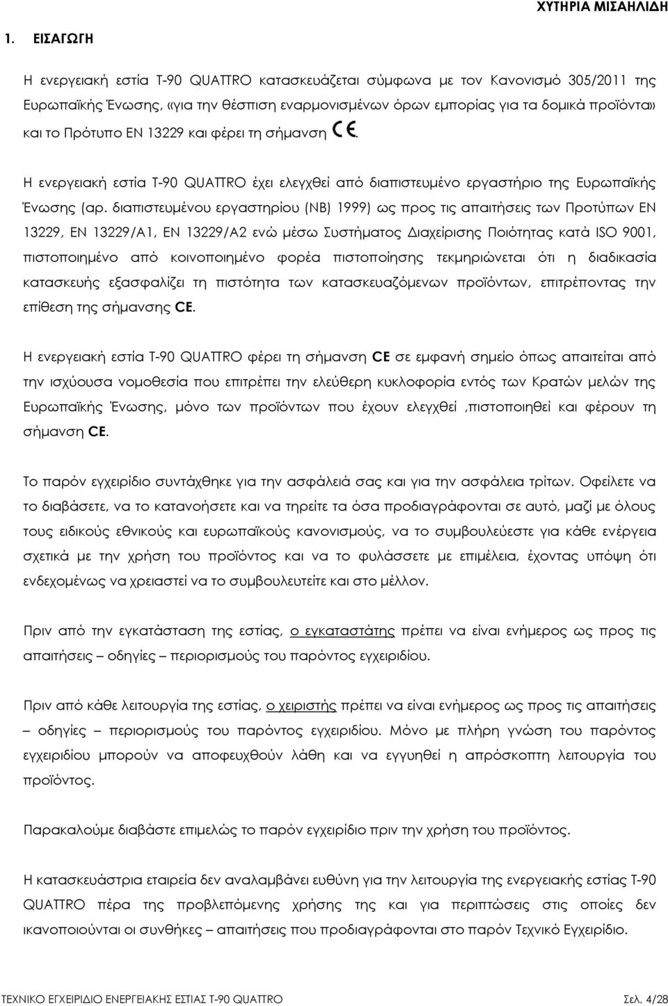 διαπιστευμένου εργαστηρίου (ΝΒ) 1999) ως προς τις απαιτήσεις των Προτύπων ΕΝ 13229, ΕΝ 13229/Α1, ΕΝ 13229/Α2 ενώ μέσω Συστήματος Διαχείρισης Ποιότητας κατά ISO 9001, πιστοποιημένο από κοινοποιημένο