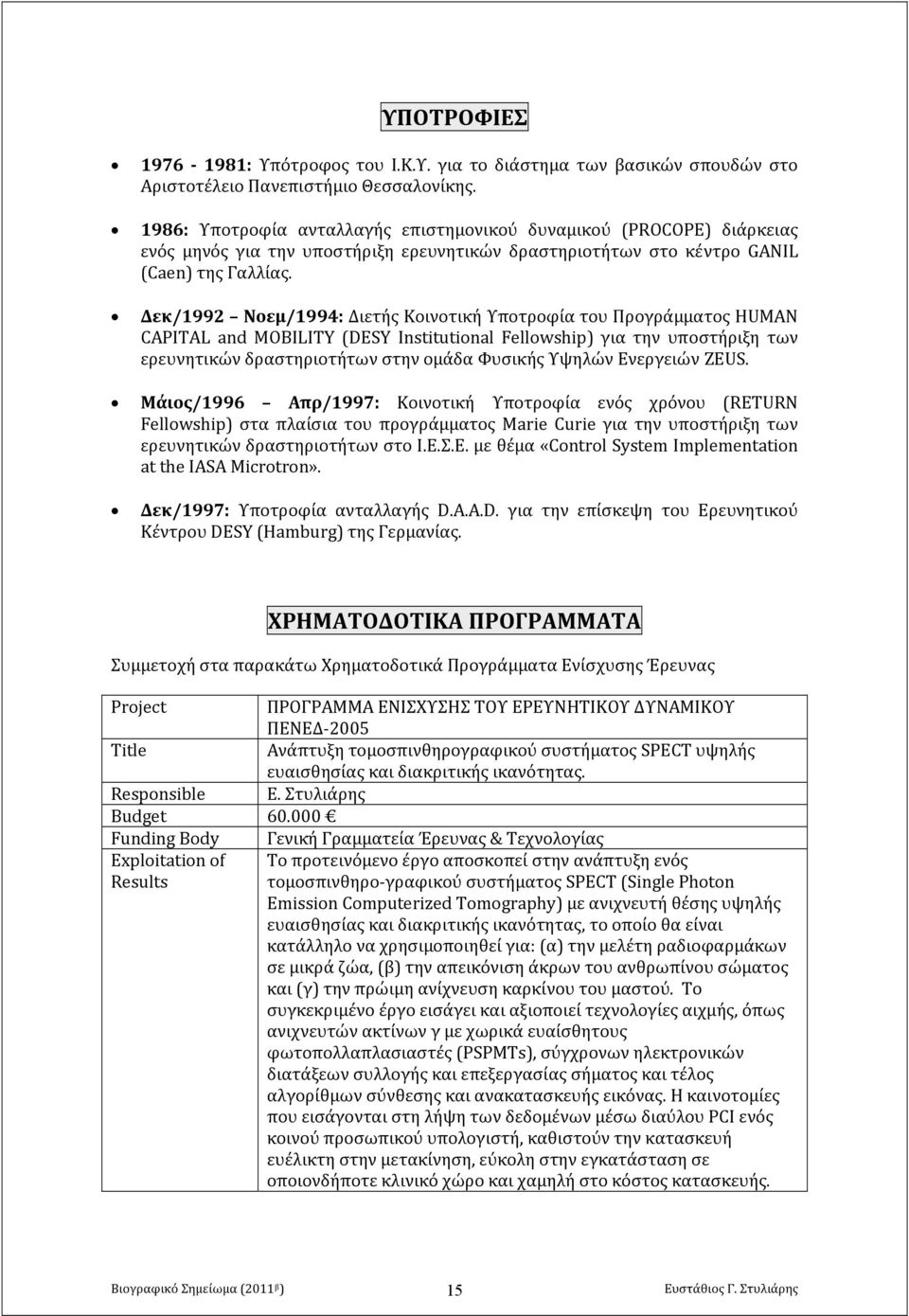 Δεκ/1992 Νοεμ/1994: Διετής Κοινοτική Υποτροφία του Προγράμματος HUMAN CAPITAL and MOBILITY (DESY Institutional Fellowship) για την υποστήριξη των ερευνητικών δραστηριοτήτων στην ομάδα Φυσικής Υψηλών