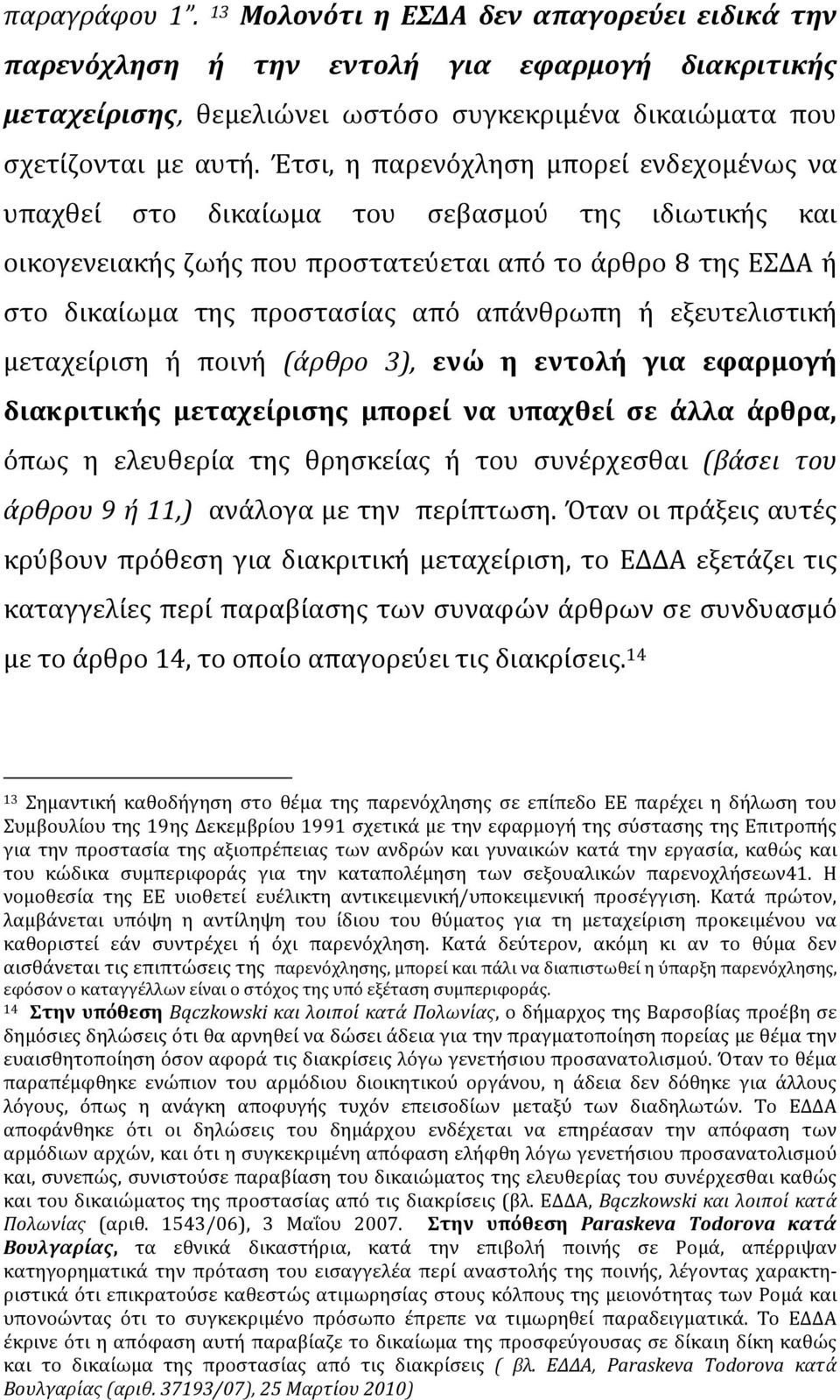 ή εξευτελιστική μεταχείριση ή ποινή (άρθρο 3), ενώ η εντολή για εφαρμογή διακριτικής μεταχείρισης μπορεί να υπαχθεί σε άλλα άρθρα, όπως η ελευθερία της θρησκείας ή του συνέρχεσθαι (βάσει του άρθρου 9