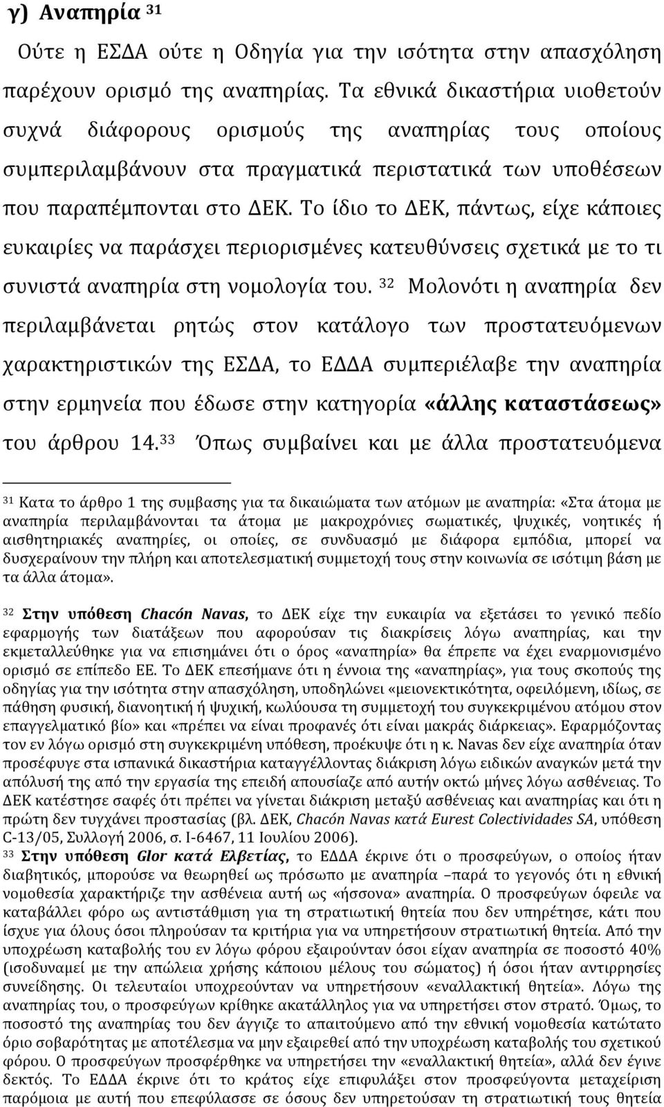 Το ίδιο το ΔΕΚ, πάντως, είχε κάποιες ευκαιρίες να παράσχει περιορισμένες κατευθύνσεις σχετικά με το τι συνιστά αναπηρία στη νομολογία του.