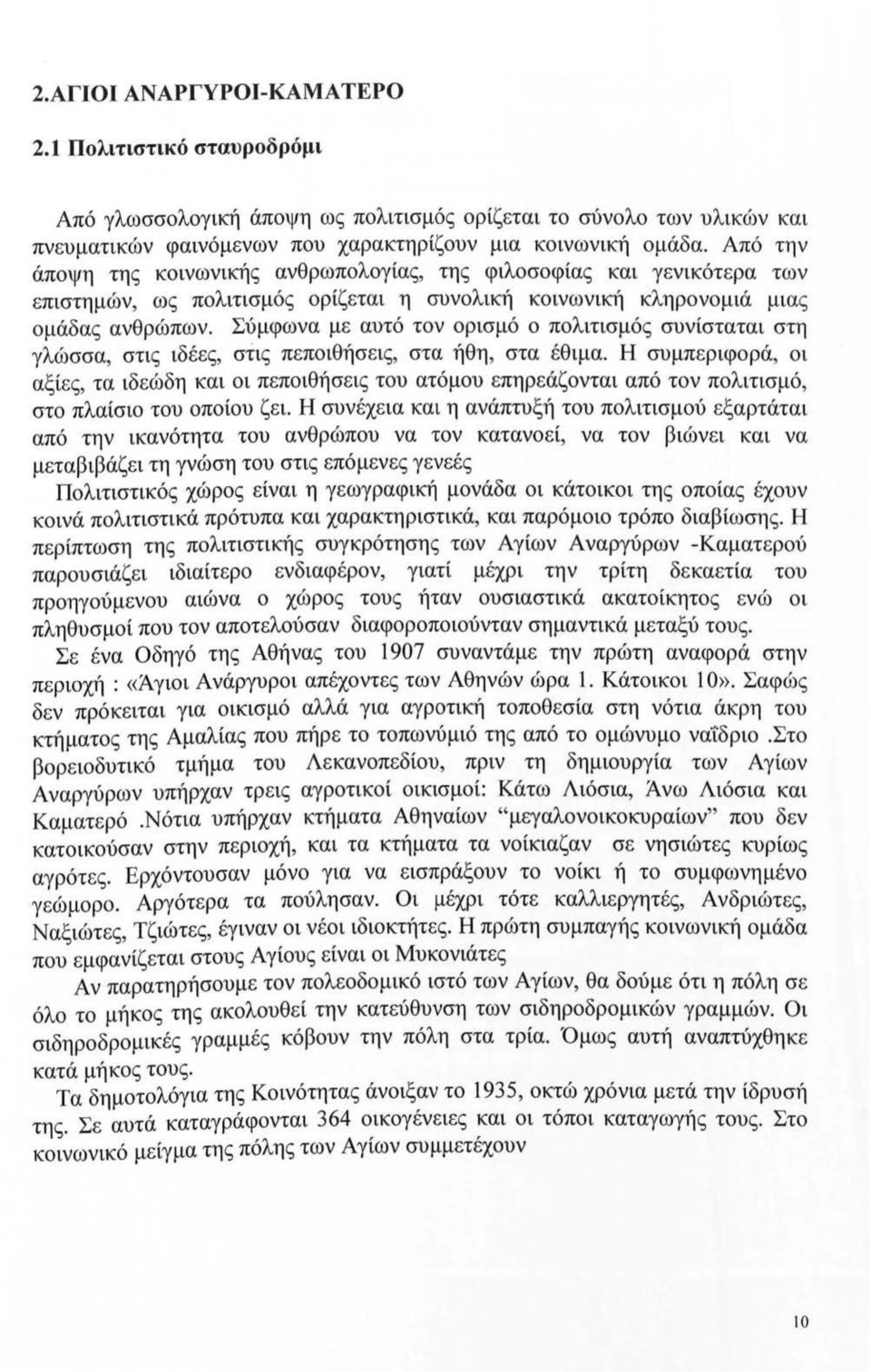 Σύμφωνα με αυτό τον ορισμό ο πολιτισμός συνίσταται στη γλώσσα, στις ιδέες, σiις πεποιθήσεις, στα ήθη, στα έθιμα.