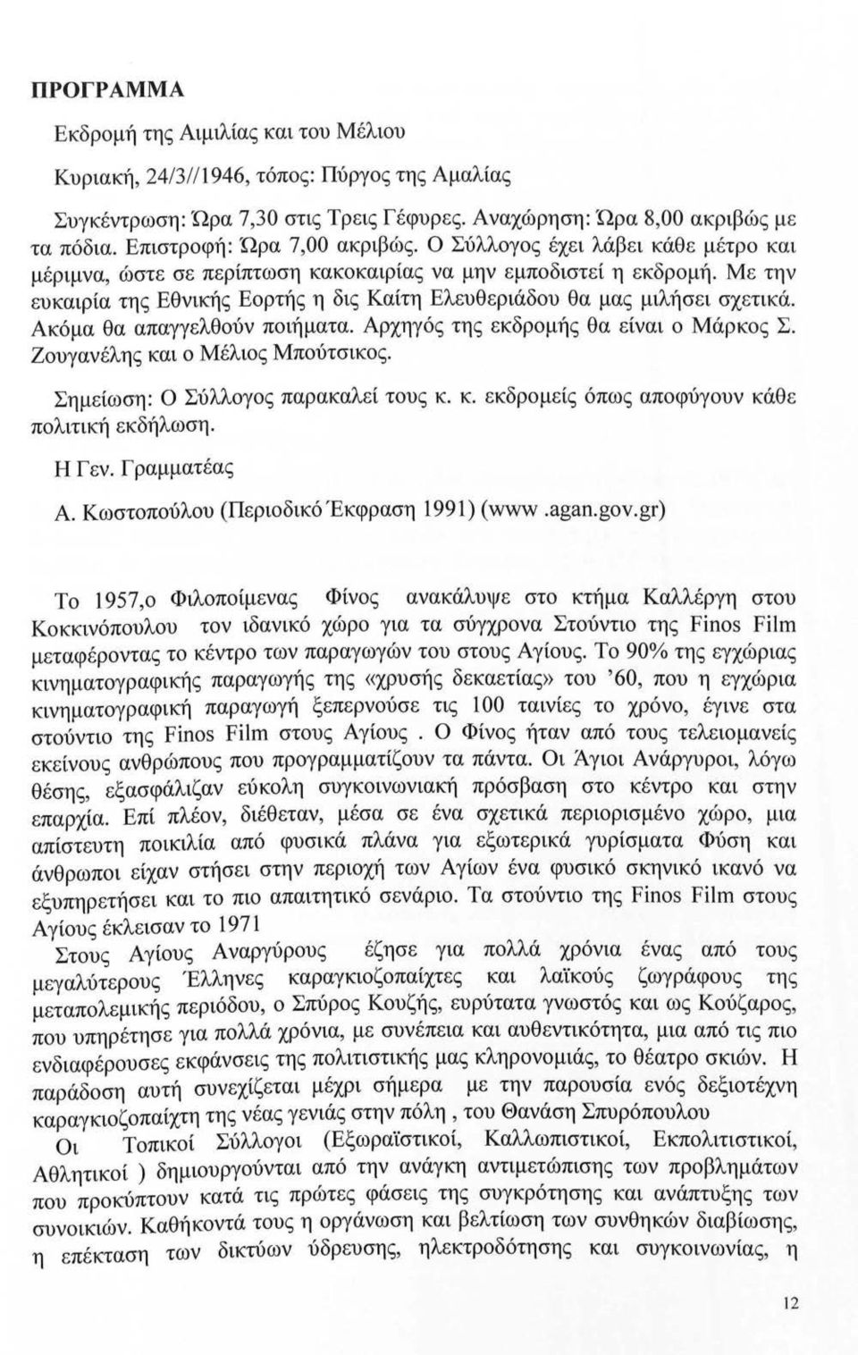 Με την ευκαιρία της Εθνικής Εορτής η δις Καίτη Ελευθεριάδου θα μας μιλήσει σχετικά. Ακόμα θα απαγγελθούν ποιήματα. Αρχηγός της εκδρομής θα είναι ο Μάρκος Σ. Ζουγανέλης και ο Μέλιος Μπούτσικος.