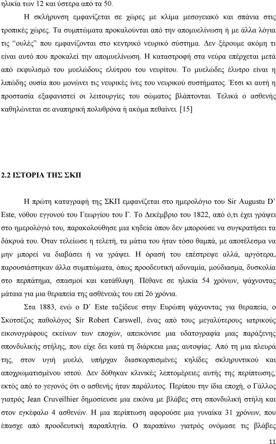 Η καταστροφή στα νεύρα επέρχεται μετά από εκφυλισμό του μυελώδους ελύτρου του νευρίτου. Το μυελώδες έλυτρο είναι η λιπώδης ουσία που μονώνει τις νευρικές ίνες του νευρικού συστήματος.