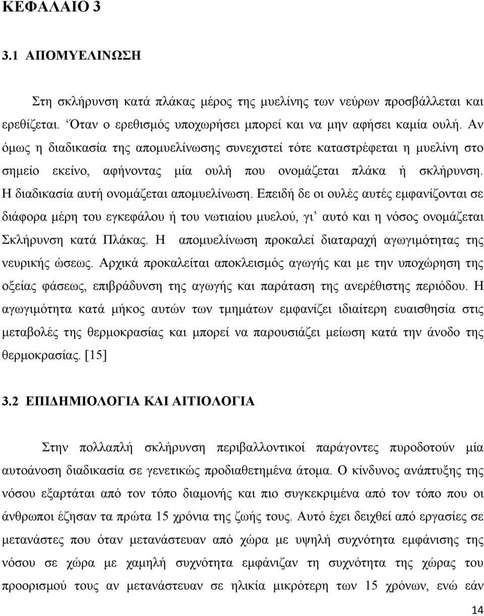 Επειδή δε οι ουλές αυτές εμφανίζονται σε διάφορα μέρη του εγκεφάλου ή του νωτιαίου μυελού, γι αυτό και η νόσος ονομάζεται Σκλήρυνση κατά Πλάκας.