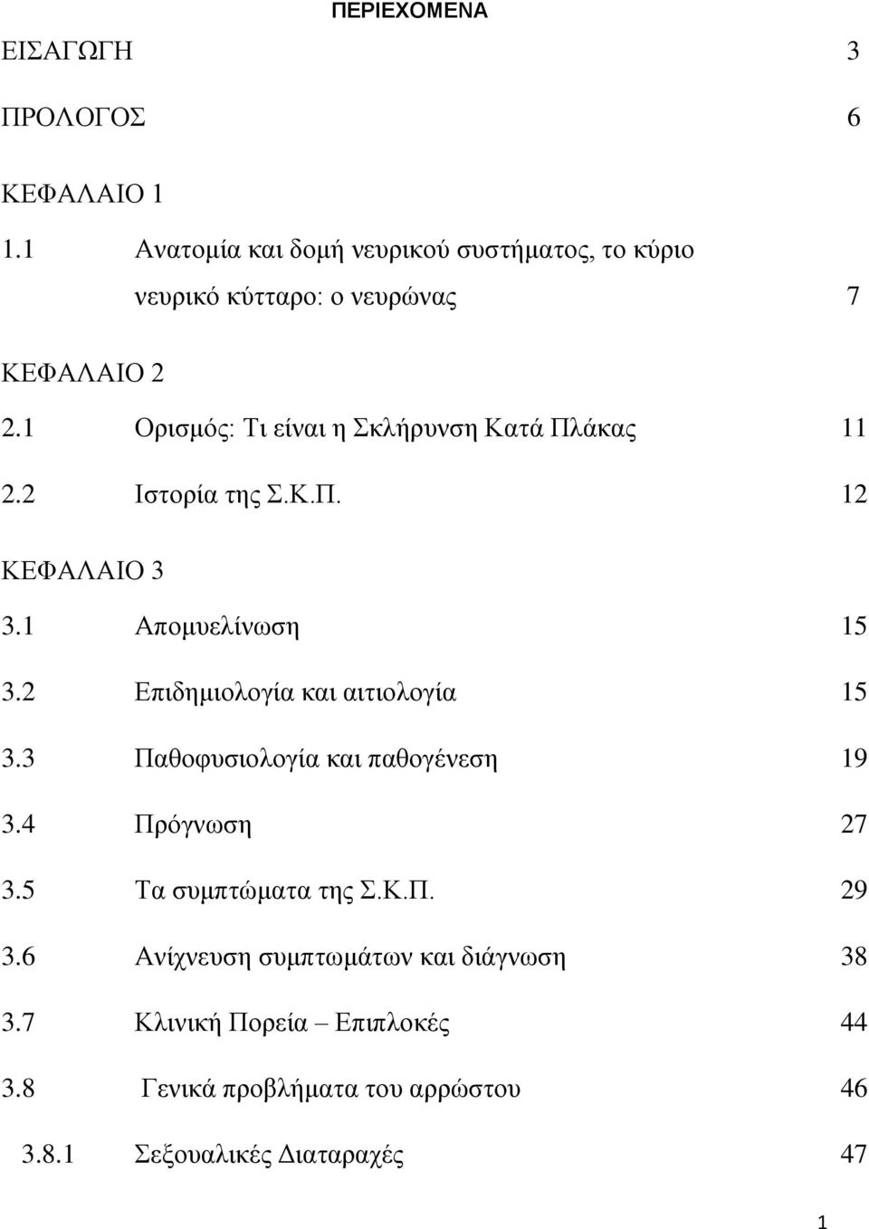 1 Ορισμός: Τι είναι η Σκλήρυνση Κατά Πλάκας 11 2.2 Ιστορία της Σ.Κ.Π. 12 ΚΕΦΑΛΑΙΟ 3 3.1 Απομυελίνωση 15 3.