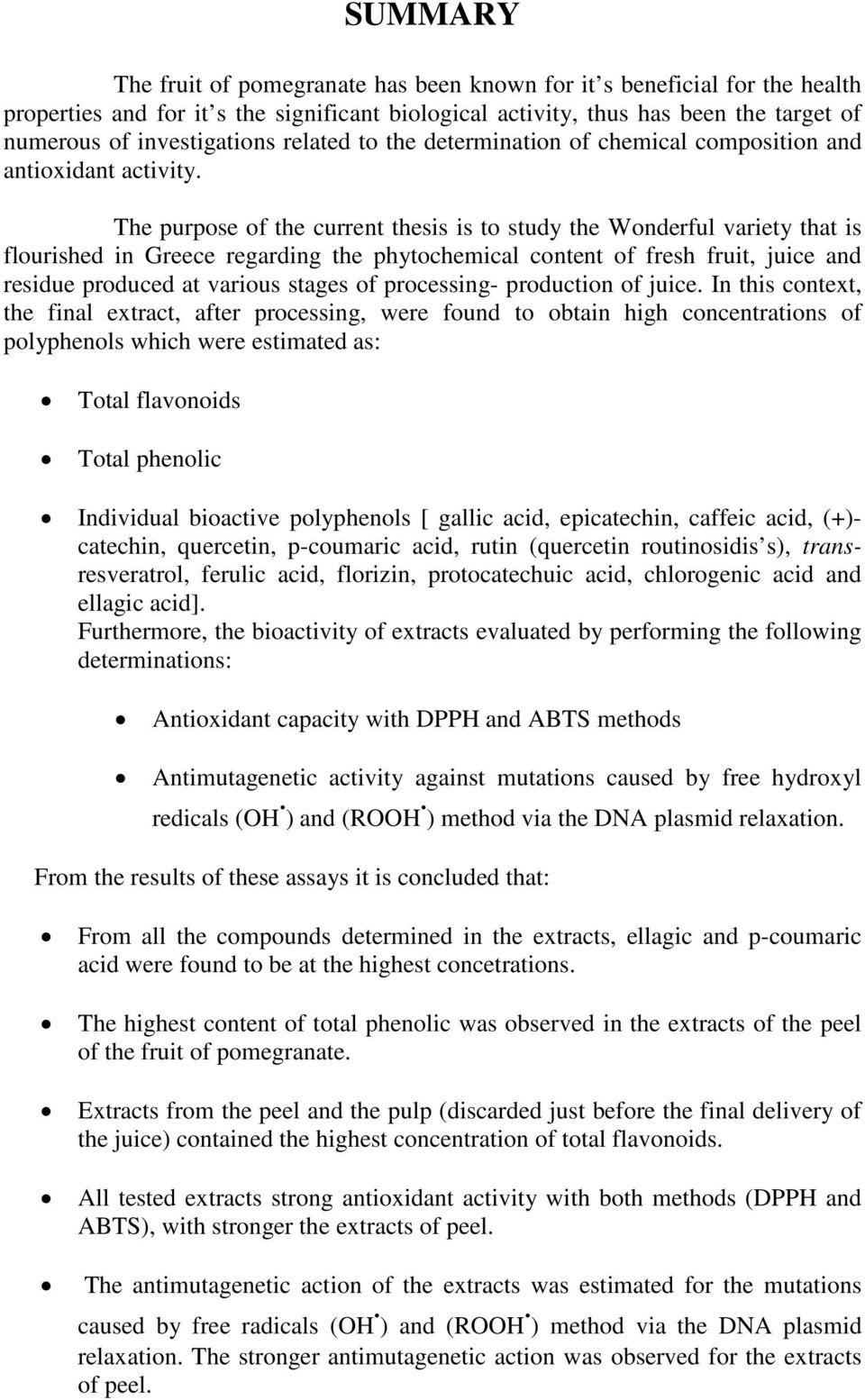 The purpose of the current thesis is to study the Wonderful variety that is flourished in Greece regarding the phytochemical content of fresh fruit, juice and residue produced at various stages of