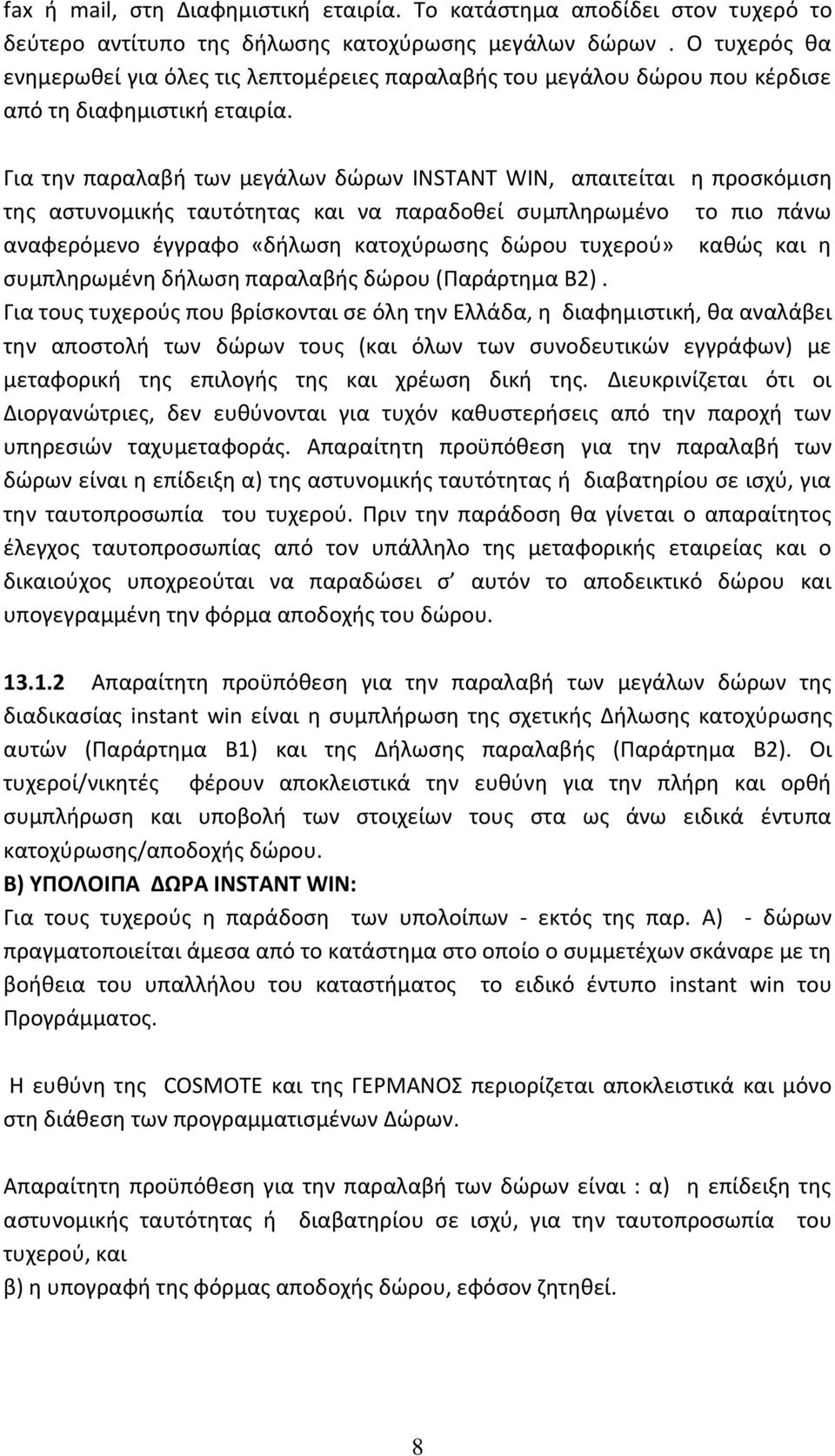 Για την παραλαβή των μεγάλων δώρων INSTANT WIN, απαιτείται η προσκόμιση της αστυνομικής ταυτότητας και να παραδοθεί συμπληρωμένο το πιο πάνω αναφερόμενο έγγραφο «δήλωση κατοχύρωσης δώρου τυχερού»