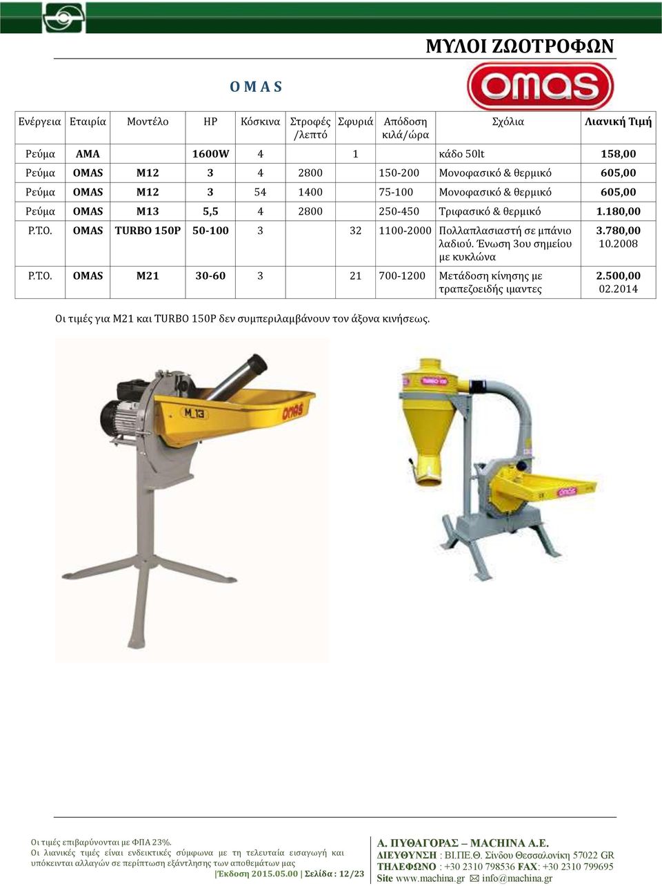 180,00 P.T.O. OMAS TURBO 150P 50-100 3 32 1100-2000 Πολλαπλασιαστη σέ μπα νιο λαδιού. Ένωση 3ού σημέι ού μέ κύκλωνα P.T.O. OMAS Μ21 30-60 3 21 700-1200 Μέτα δοση κι νησης μέ τραπέζοέιδη ς ιμαντές Οι τιμέ ς για Μ21 και TURBO 150P δέν σύμπέριλαμβα νούν τον α ξονα κινη σέως.
