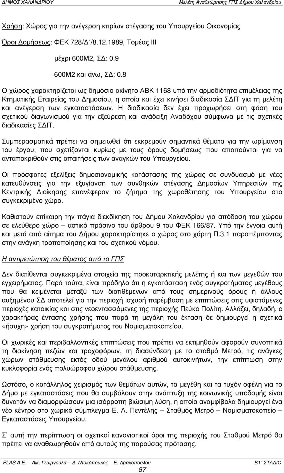 εγκαταστάσεων. Η διαδικασία δεν έχει προχωρήσει στη φάση του σχετικού διαγωνισµού για την εξεύρεση και ανάδειξη Αναδόχου σύµφωνα µε τις σχετικές διαδικασίες Σ ΙΤ.