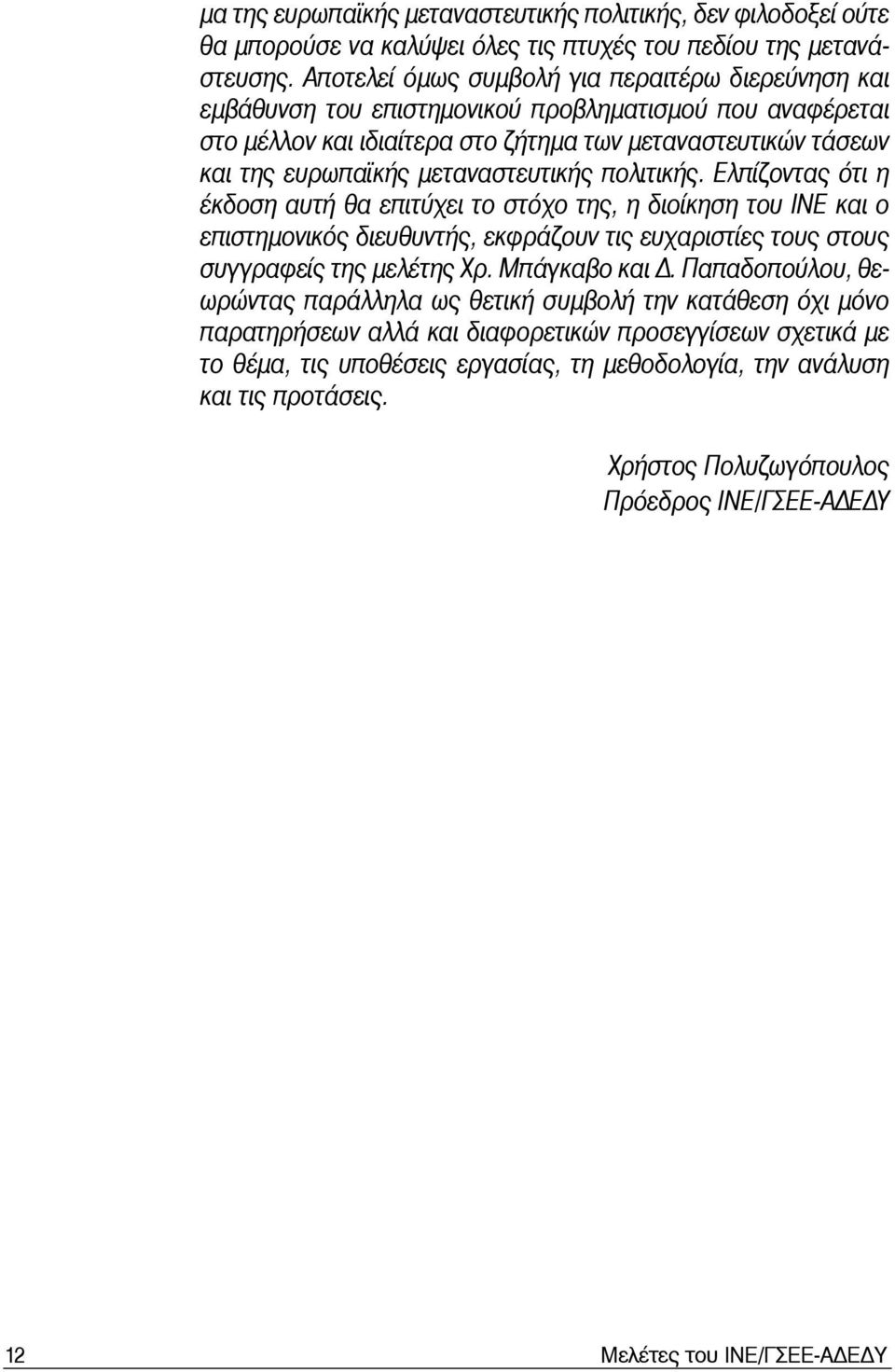 μεταναστευτικής πολιτικής. Ελπίζοντας ότι η έκδοση αυτή θα επιτύχει το στόχο της, η διοίκηση του ΙΝΕ και ο επιστημονικός διευθυντής, εκφράζουν τις ευχαριστίες τους στους συγγραφείς της μελέτης Χρ.