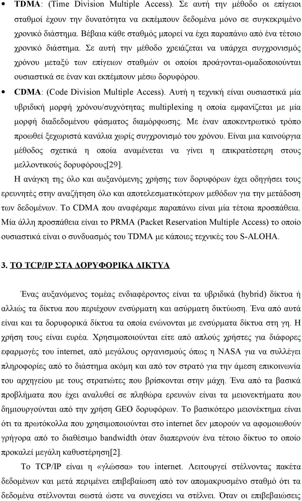 Σε αυτή την μέθοδο χρειάζεται να υπάρχει συγχρονισμός χρόνου μεταξύ των επίγειων σταθμών οι οποίοι προάγονται-ομαδοποιούνται ουσιαστικά σε έναν και εκπέμπουν μέσω δορυφόρου.