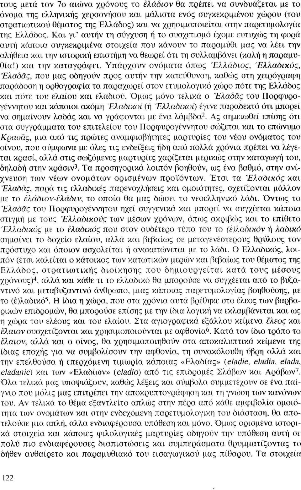 Και γι' αυτήν τη σύγχυση ή το συσχετισμό έχομε ευτυχώς τη φορά αυτή κάποια συγκεκριμένα στοιχεία που κάνουν το παραμύθι μας να λέει την αλήθεια και την ιστορική επιστήμη να θεωρεί ότι τη συλλαμβάνει