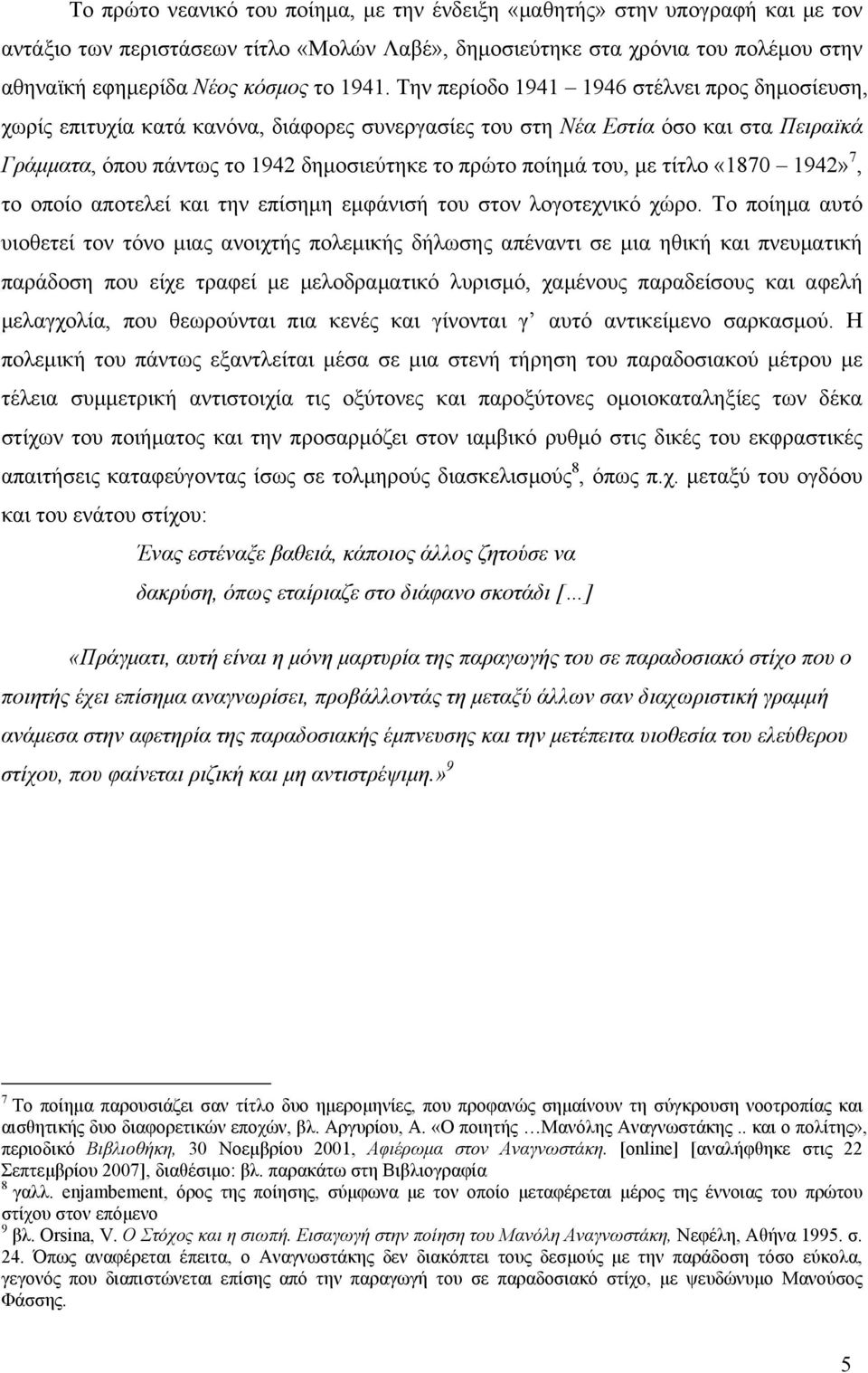 του, µε τίτλο «1870 1942» 7, το οποίο αποτελεί και την επίσηµη εµφάνισή του στον λογοτεχνικό χώρο.