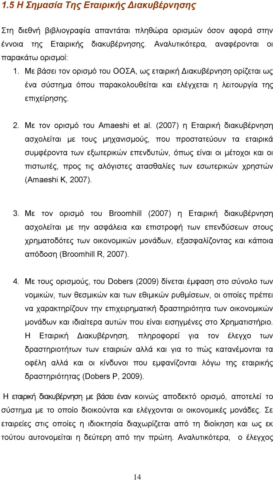 (2007) η Εταιρική διακυβέρνηση ασχολείται με τους μηχανισμούς, που προστατεύουν τα εταιρικά συμφέροντα των εξωτερικών επενδυτών, όπως είναι οι μέτοχοι και οι πιστωτές, προς τις αλόγιστες ατασθαλίες