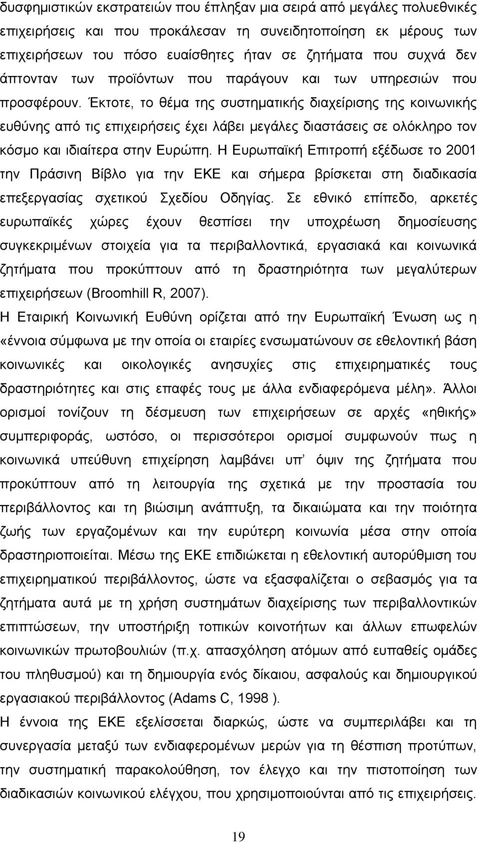 Έκτοτε, το θέμα της συστηματικής διαχείρισης της κοινωνικής ευθύνης από τις επιχειρήσεις έχει λάβει μεγάλες διαστάσεις σε ολόκληρο τον κόσμο και ιδιαίτερα στην Ευρώπη.