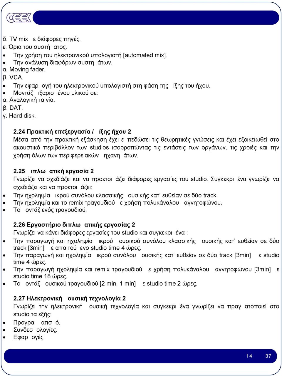 24 Πρακτική επεξεργασία / μίξης ήχου 2 Μέσα από την πρακτική εξάσκηση έχει εμπεδώσει τις θεωρητικές γνώσεις και έχει εξοικειωθεί στο ακουστικό περιβάλλον των studios ισορροπώντας τις εντάσεις των